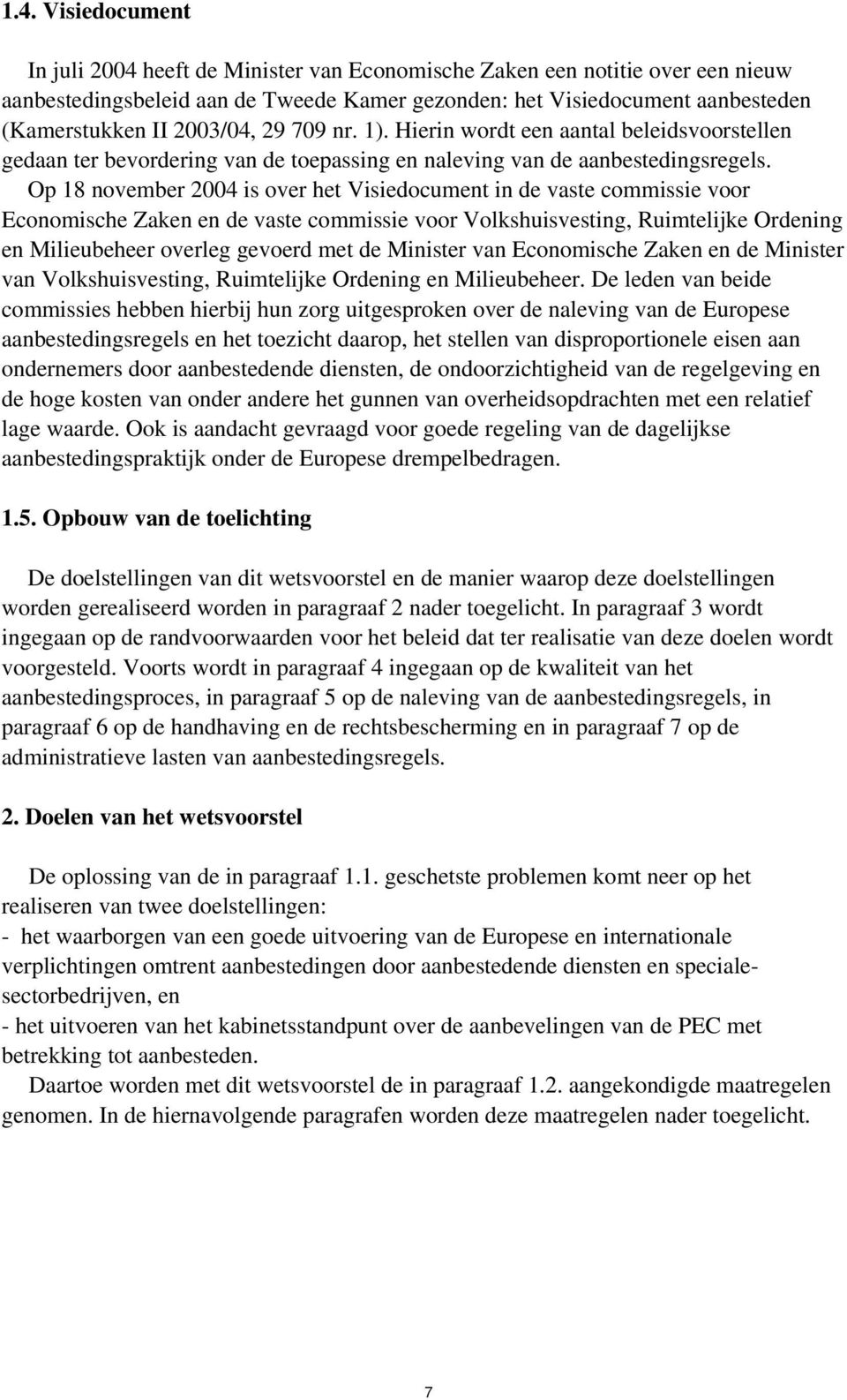 Op 18 november 2004 is over het Visiedocument in de vaste commissie voor Economische Zaken en de vaste commissie voor Volkshuisvesting, Ruimtelijke Ordening en Milieubeheer overleg gevoerd met de