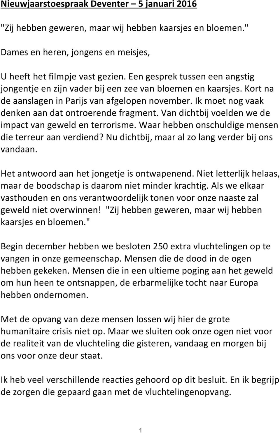 Van dichtbij voelden we de impact van geweld en terrorisme. Waar hebben onschuldige mensen die terreur aan verdiend? Nu dichtbij, maar al zo lang verder bij ons vandaan.