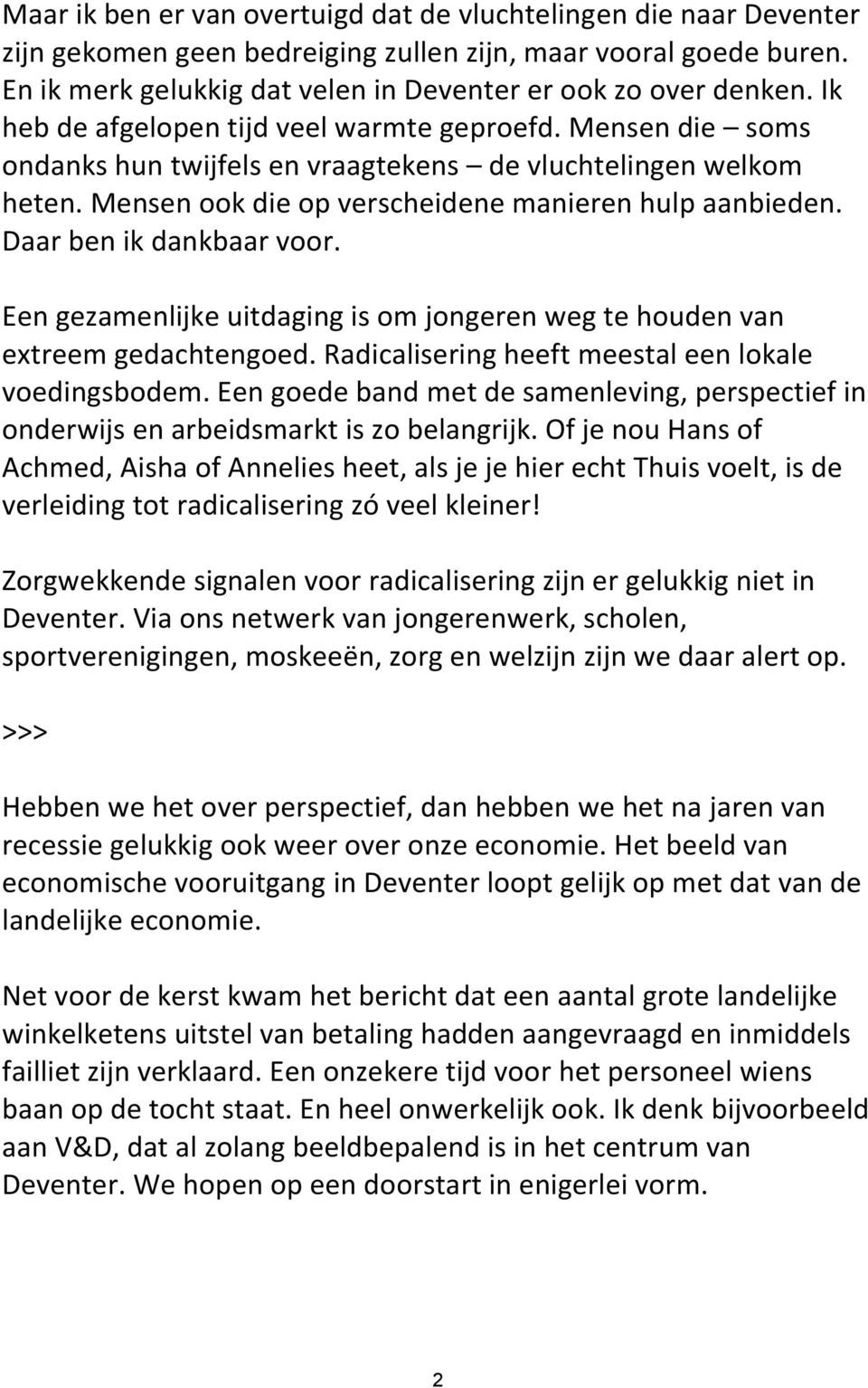 Daar ben ik dankbaar voor. Een gezamenlijke uitdaging is om jongeren weg te houden van extreem gedachtengoed. Radicalisering heeft meestal een lokale voedingsbodem.