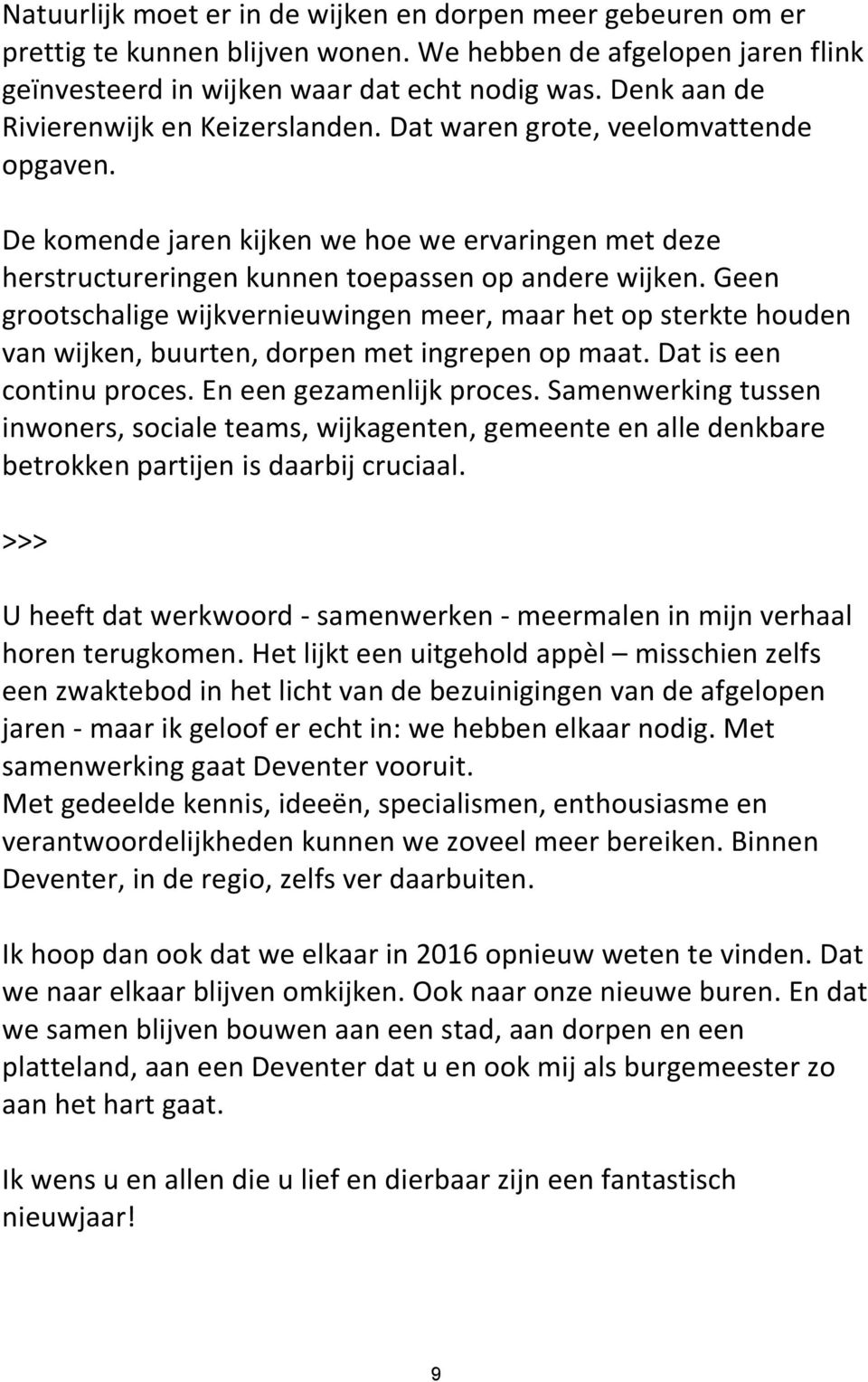 Geen grootschalige wijkvernieuwingen meer, maar het op sterkte houden van wijken, buurten, dorpen met ingrepen op maat. Dat is een continu proces. En een gezamenlijk proces.