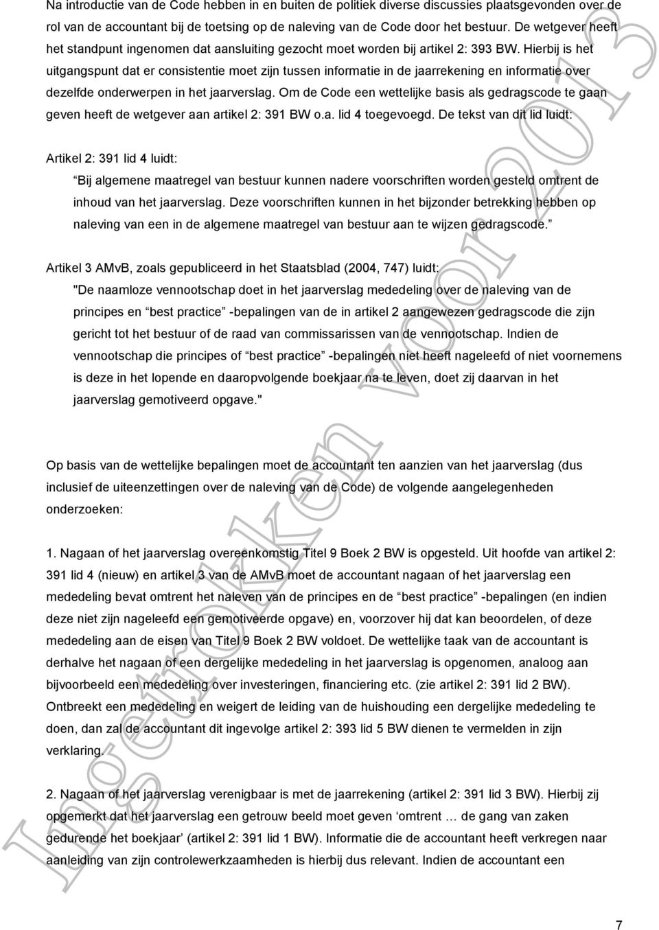 Hierbij is het uitgangspunt dat er consistentie moet zijn tussen informatie in de jaarrekening en informatie over dezelfde onderwerpen in het jaarverslag.