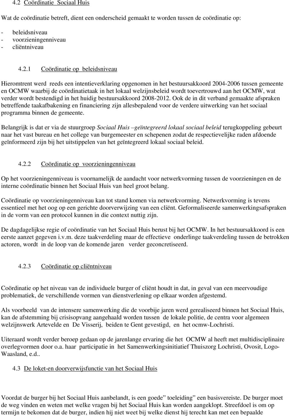 toevertrouwd aan het OCMW, wat verder wordt bestendigd in het huidig bestuursakkoord 2008-2012.