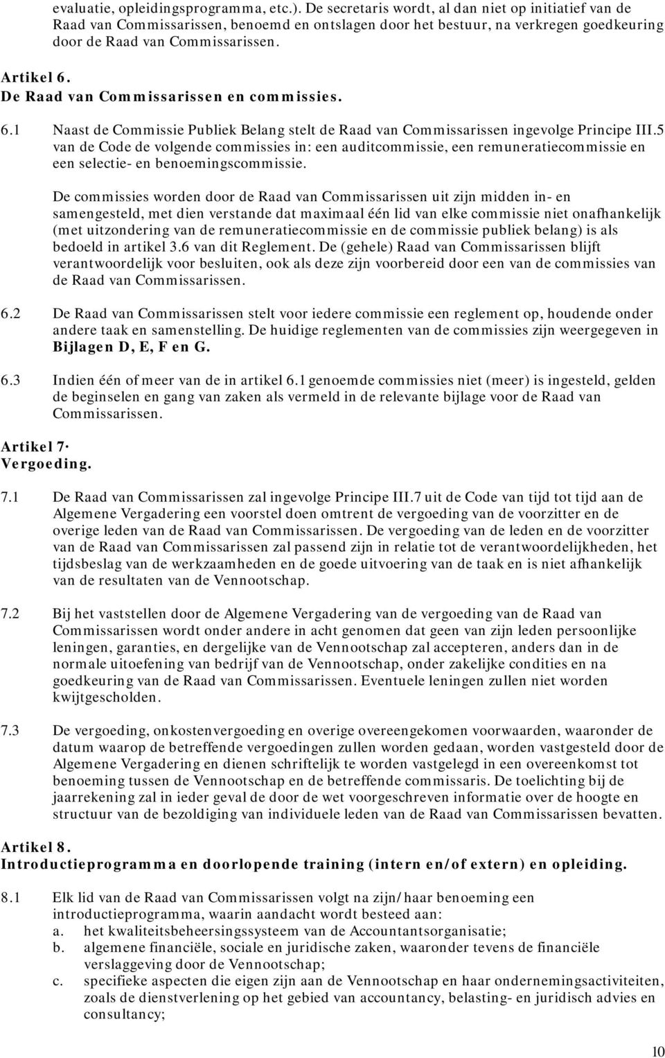 De Raad van Commissarissen en commissies. 6.1 Naast de Commissie Publiek Belang stelt de Raad van Commissarissen ingevolge Principe III.