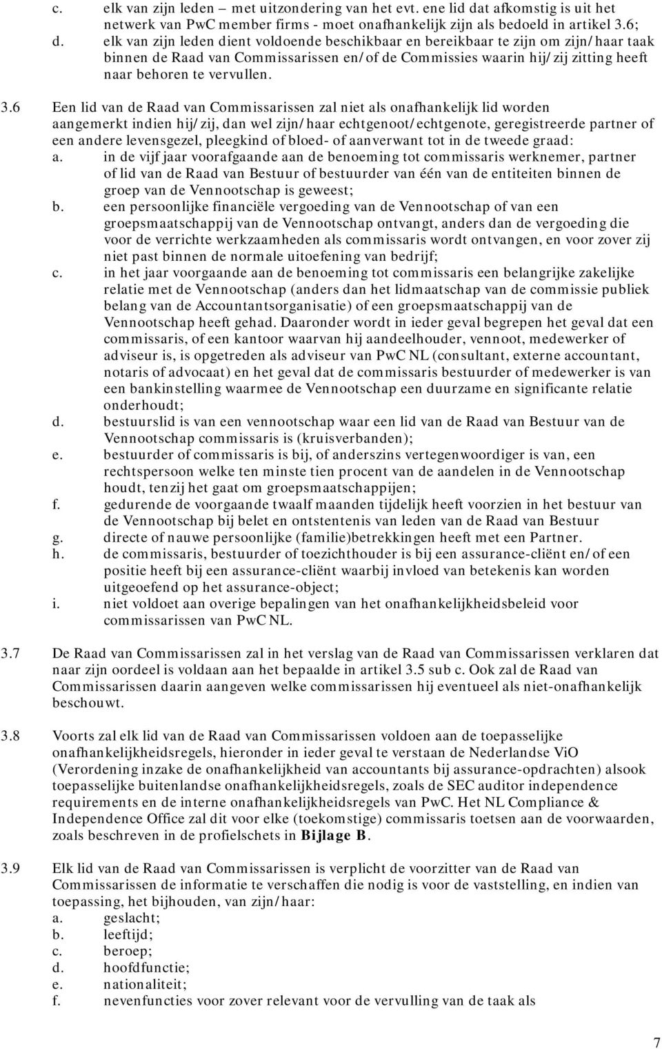 6 Een lid van de Raad van Commissarissen zal niet als onafhankelijk lid worden aangemerkt indien hij/zij, dan wel zijn/haar echtgenoot/echtgenote, geregistreerde partner of een andere levensgezel,