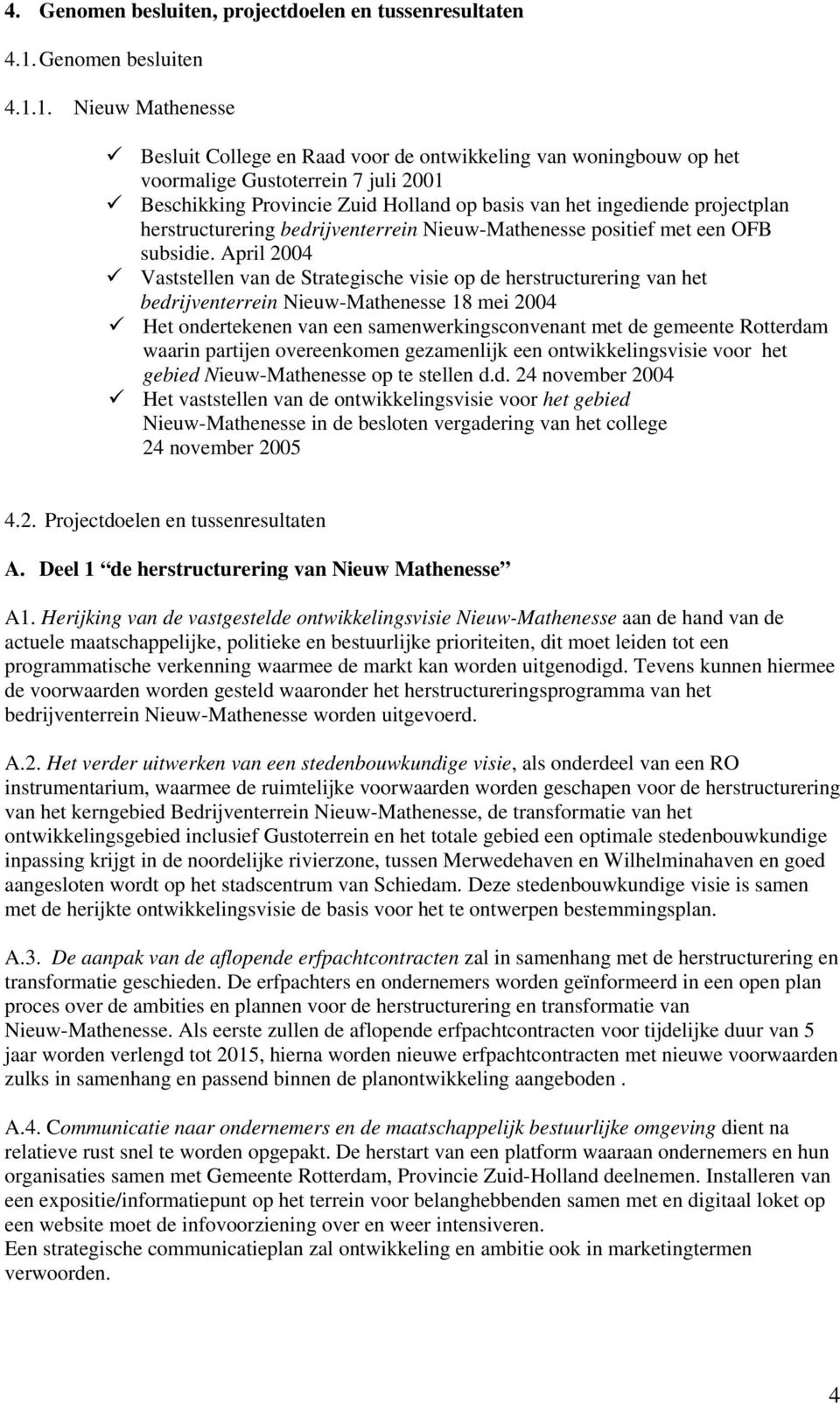 1. Nieuw Mathenesse Besluit College en Raad voor de ontwikkeling van woningbouw op het voormalige Gustoterrein 7 juli 2001 Beschikking Provincie Zuid Holland op basis van het ingediende projectplan