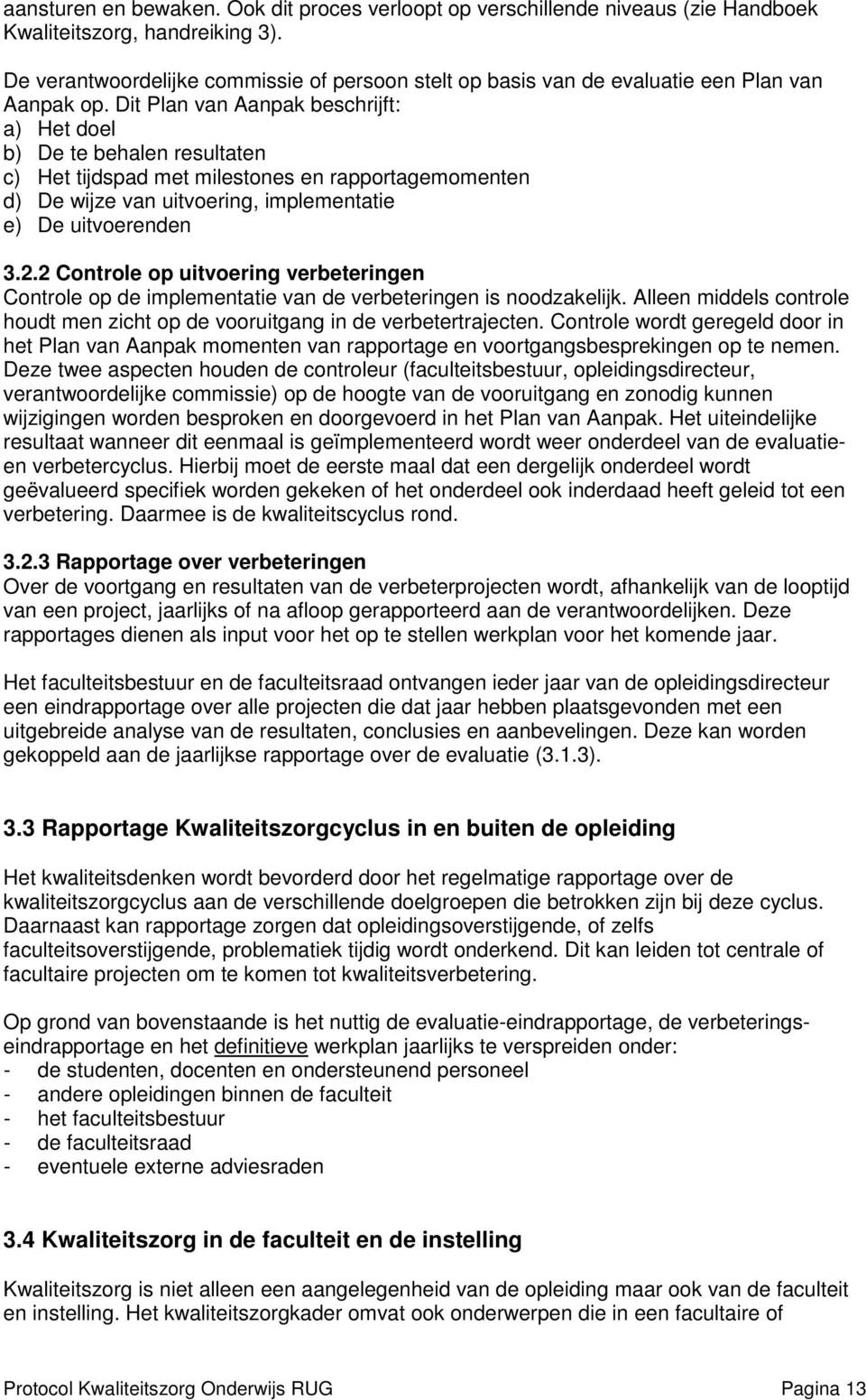 Dit Plan van Aanpak beschrijft: a) Het doel b) De te behalen resultaten c) Het tijdspad met milestones en rapportagemomenten d) De wijze van uitvoering, implementatie e) De uitvoerenden 3.2.