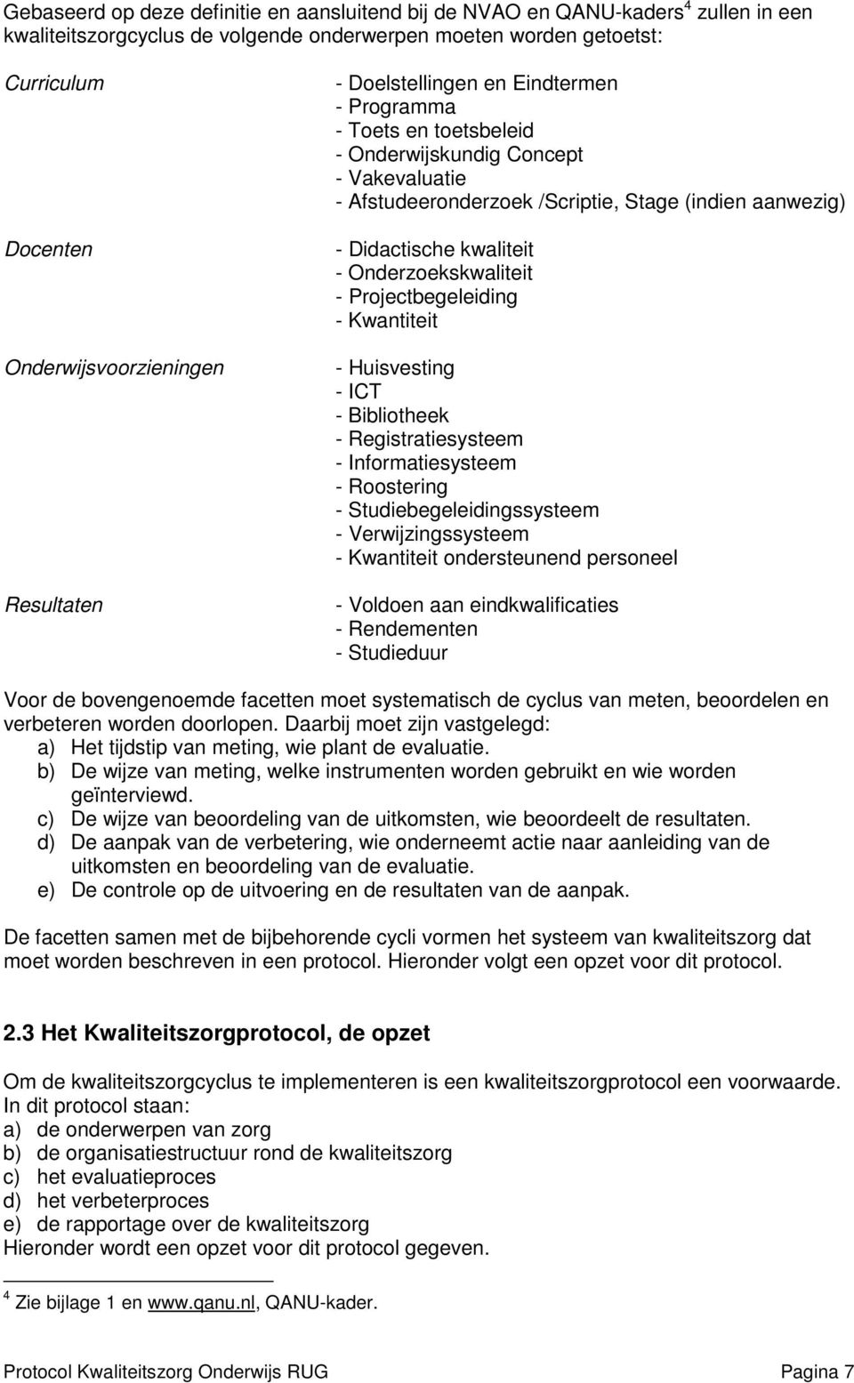 Onderzoekskwaliteit - Projectbegeleiding - Kwantiteit - Huisvesting - ICT - Bibliotheek - Registratiesysteem - Informatiesysteem - Roostering - Studiebegeleidingssysteem - Verwijzingssysteem -