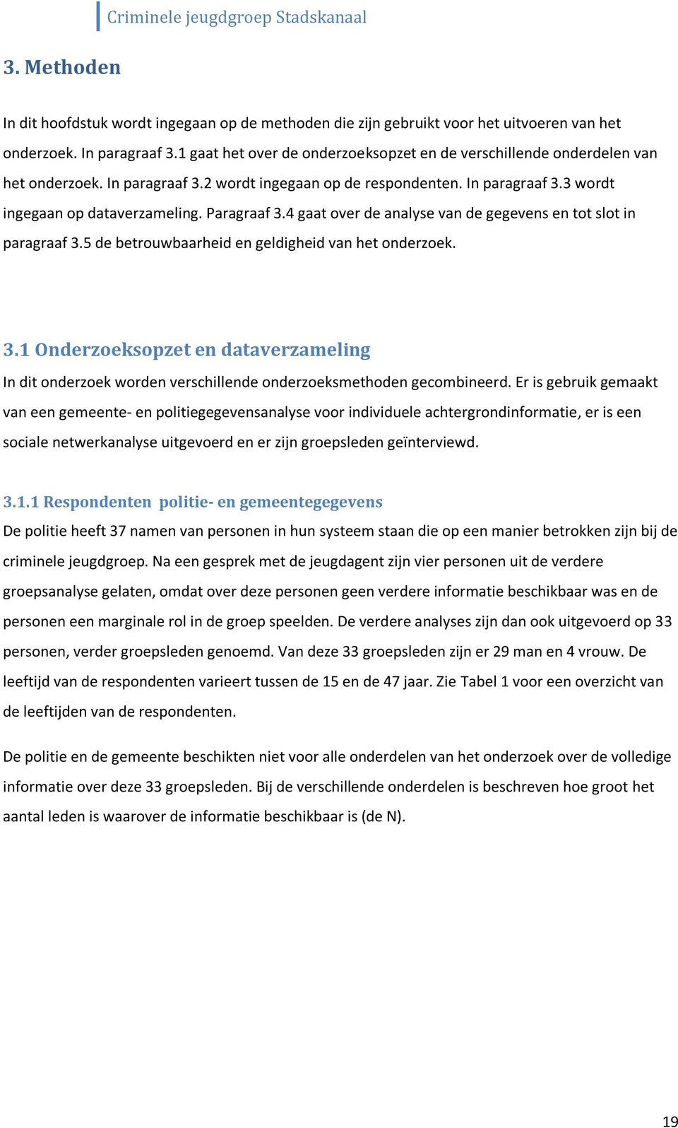 Paragraaf 3.4 gaat over de analyse van de gegevens en tot slot in paragraaf 3.5 de betrouwbaarheid en geldigheid van het onderzoek. 3.1 Onderzoeksopzet en dataverzameling In dit onderzoek worden verschillende onderzoeksmethoden gecombineerd.