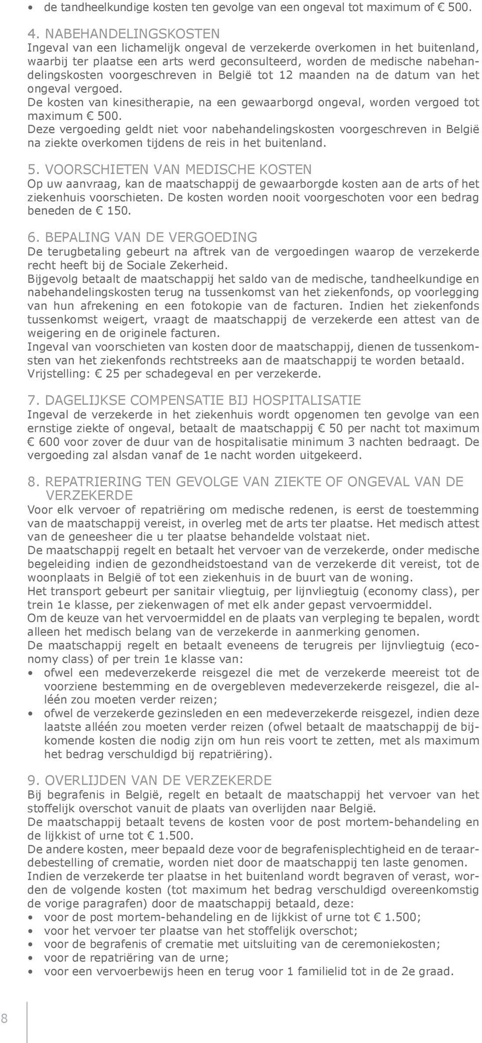 voorgeschreven in België tot 12 maanden na de datum van het ongeval vergoed. De kosten van kinesitherapie, na een gewaarborgd ongeval, worden vergoed tot maximum 500.