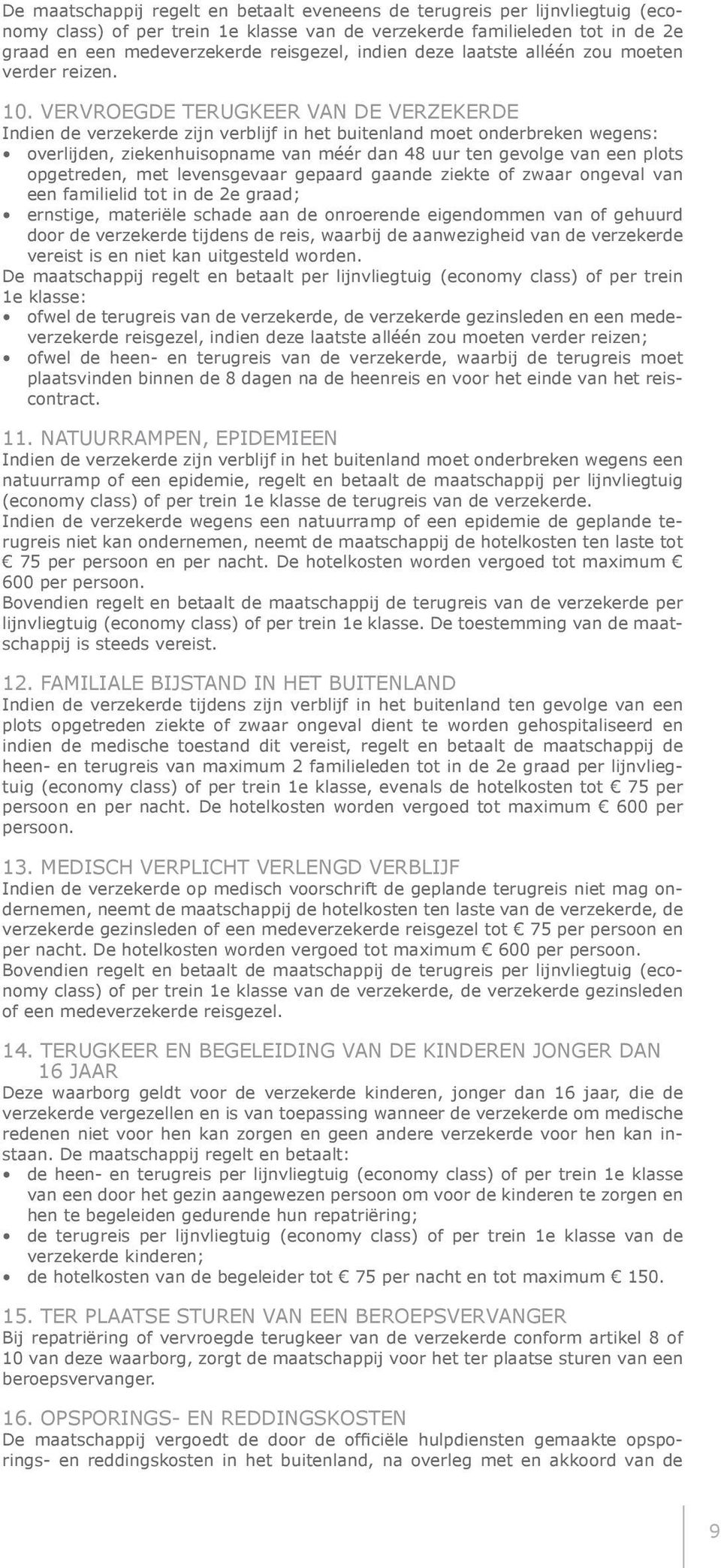 VERVROEGDE TERUGKEER VAN DE VERZEKERDE Indien de verzekerde zijn verblijf in het buitenland moet onderbreken wegens: overlijden, ziekenhuisopname van méér dan 48 uur ten gevolge van een plots