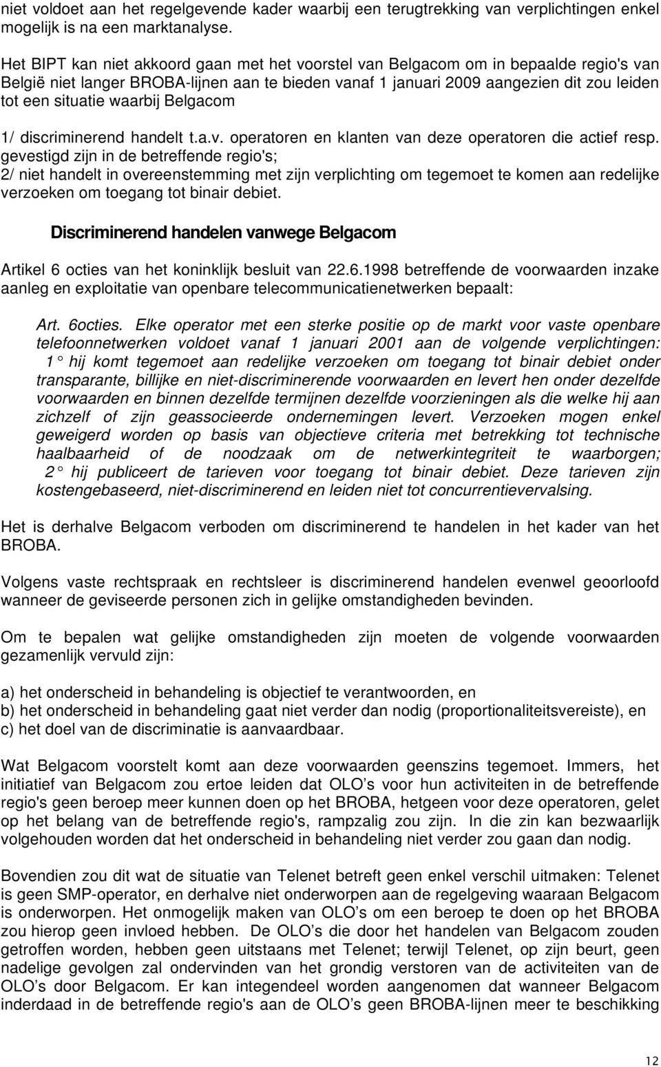 waarbij Belgacom 1/ discriminerend handelt t.a.v. operatoren en klanten van deze operatoren die actief resp.