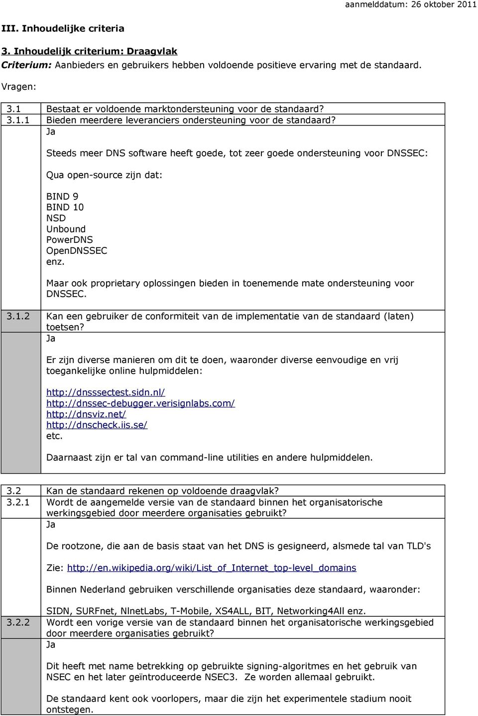 Steeds meer DNS software heeft goede, tot zeer goede ondersteuning voor DNSSEC: Qua open-source zijn dat: BIND 9 BIND 10 NSD Unbound PowerDNS OpenDNSSEC enz.