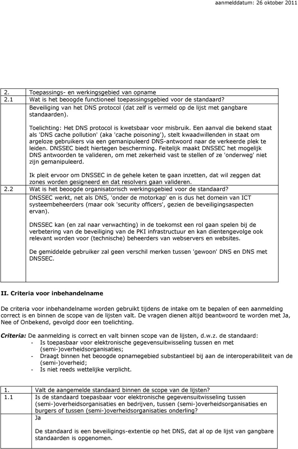 Een aanval die bekend staat als 'DNS cache pollution' (aka 'cache poisoning'), stelt kwaadwillenden in staat om argeloze gebruikers via een gemanipuleerd DNS-antwoord naar de verkeerde plek te leiden.