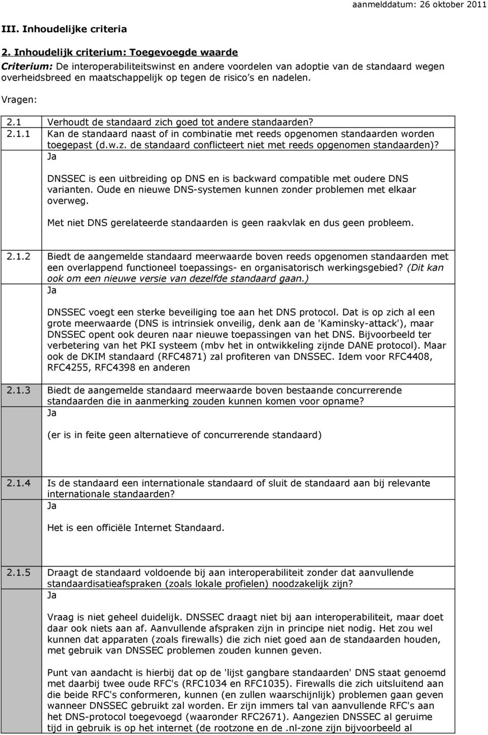 nadelen. Vragen: 2.1 Verhoudt de standaard zich goed tot andere standaarden? 2.1.1 Kan de standaard naast of in combinatie met reeds opgenomen standaarden worden toegepast (d.w.z. de standaard conflicteert niet met reeds opgenomen standaarden)?