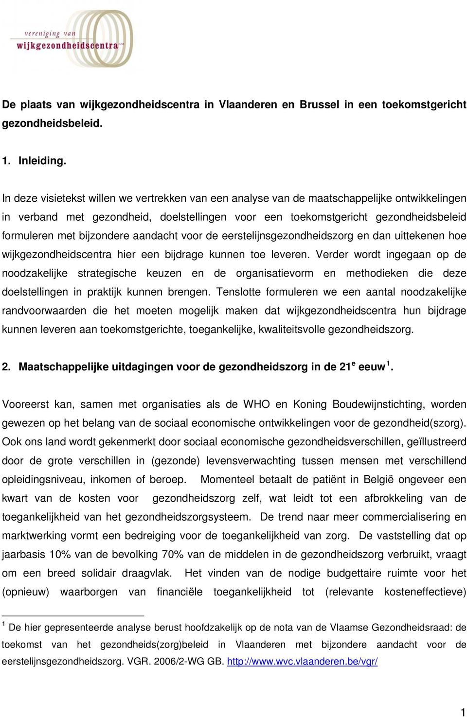 bijzondere aandacht voor de eerstelijnsgezondheidszorg en dan uittekenen hoe wijkgezondheidscentra hier een bijdrage kunnen toe leveren.