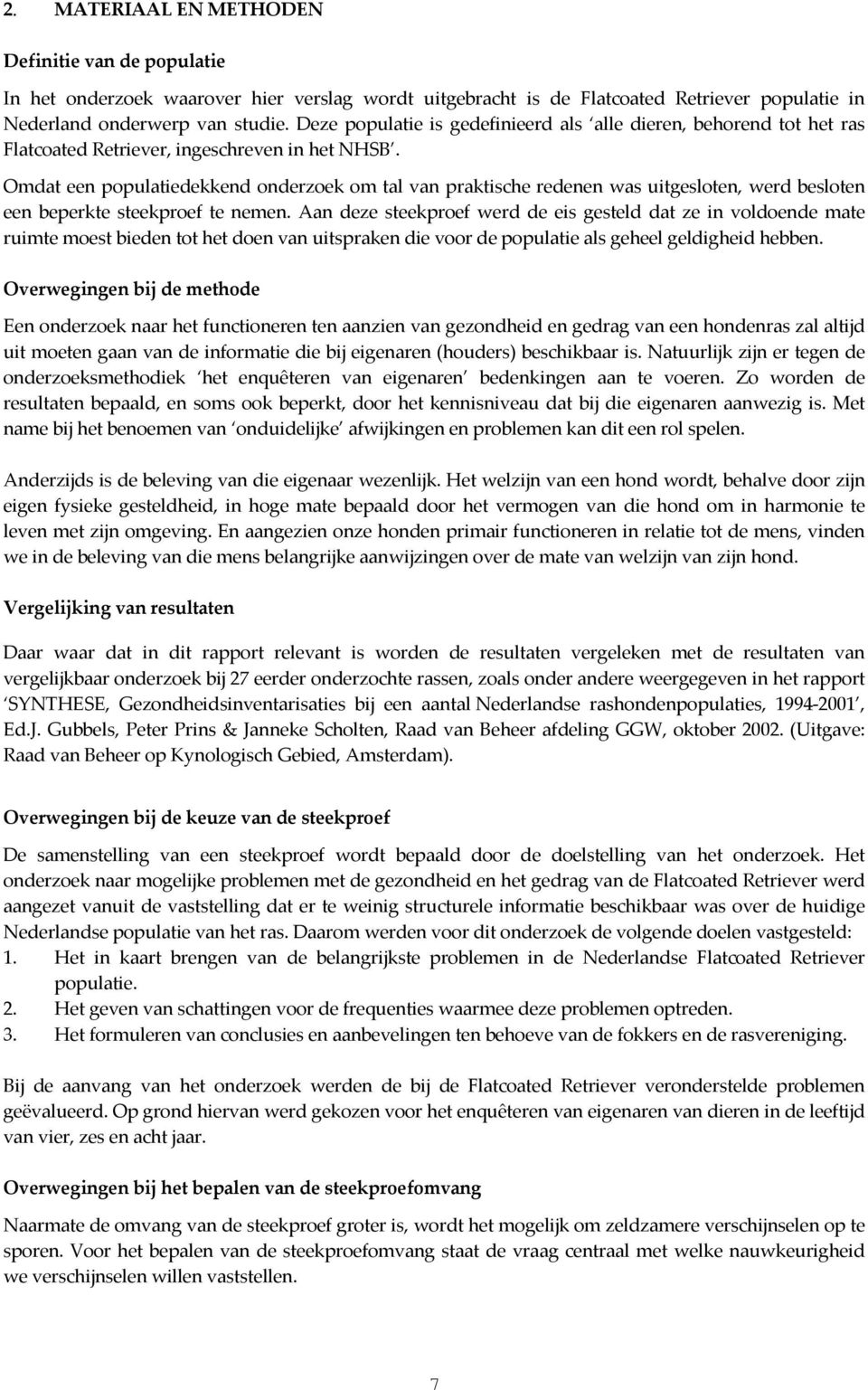 Omdat een populatiedekkend onderzoek om tal van praktische redenen was uitgesloten, werd besloten een beperkte steekproef te nemen.