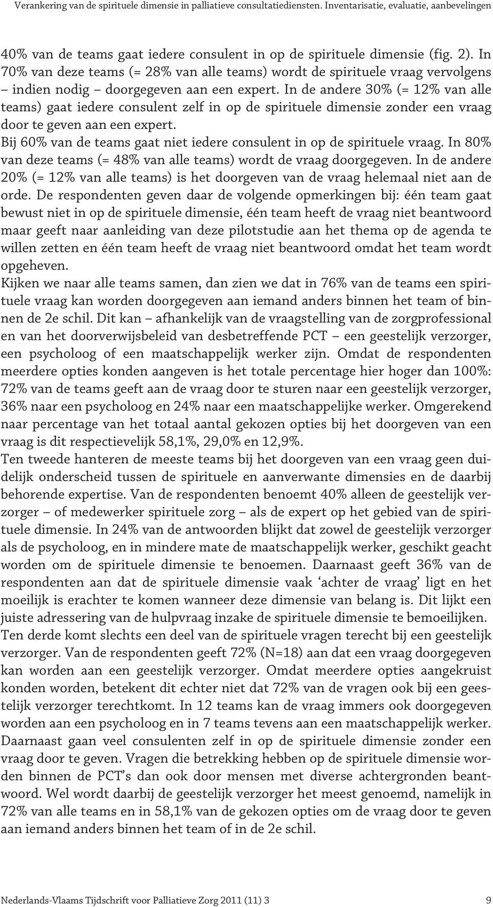 In de andere 30% (= 12% van alle teams) gaat iedere consulent zelf in op de spirituele dimensie zonder een vraag door te geven aan een expert.