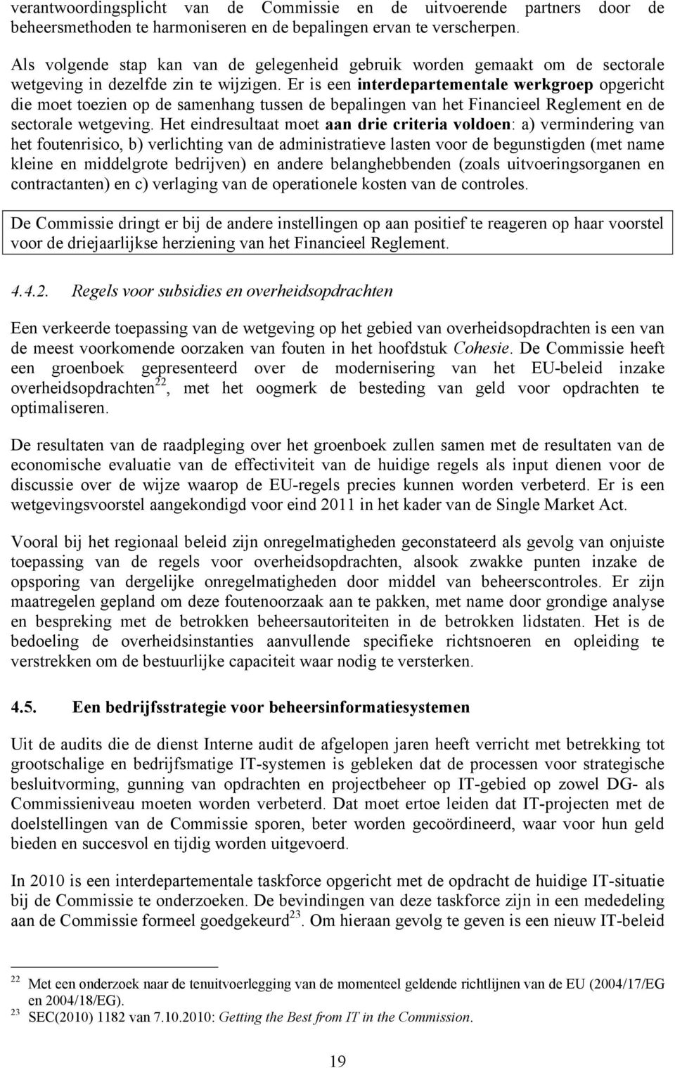 Er is een interdepartementale werkgroep opgericht die moet toezien op de samenhang tussen de bepalingen van het Financieel Reglement en de sectorale wetgeving.