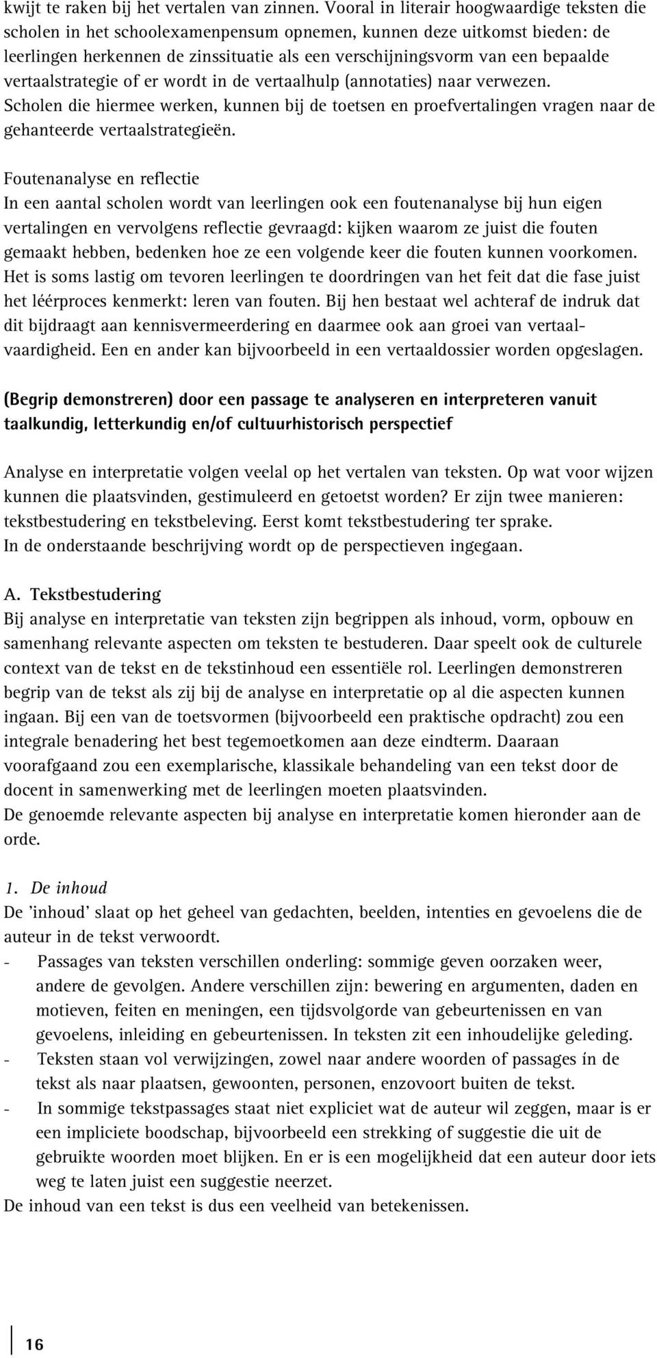 vertaalstrategie of er wordt in de vertaalhulp (annotaties) naar verwezen. Scholen die hiermee werken, kunnen bij de toetsen en proefvertalingen vragen naar de gehanteerde vertaalstrategieën.