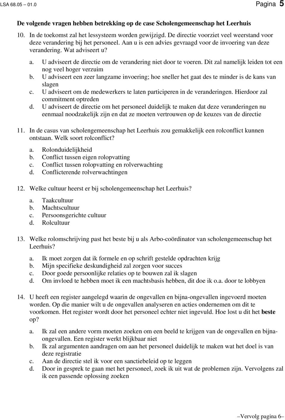 Dit zal namelijk leiden tot een nog veel hoger verzuim b. U adviseert een zeer langzame invoering; hoe sneller het gaat des te minder is de kans van slagen c.