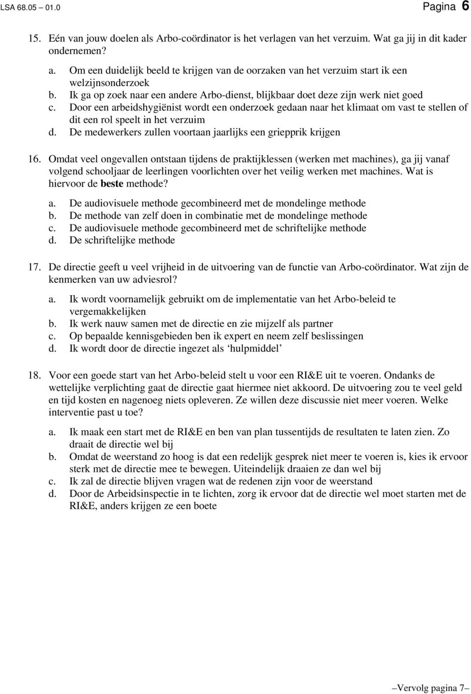 Door een arbeidshygiënist wordt een onderzoek gedaan naar het klimaat om vast te stellen of dit een rol speelt in het verzuim d. De medewerkers zullen voortaan jaarlijks een griepprik krijgen 16.