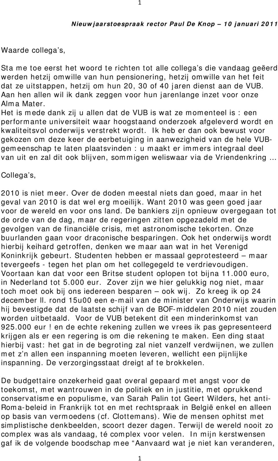 Het is mede dank zij u allen dat de VUB is wat ze momenteel is : een performante universiteit waar hoogstaand onderzoek afgeleverd wordt en kwaliteitsvol onderwijs verstrekt wordt.