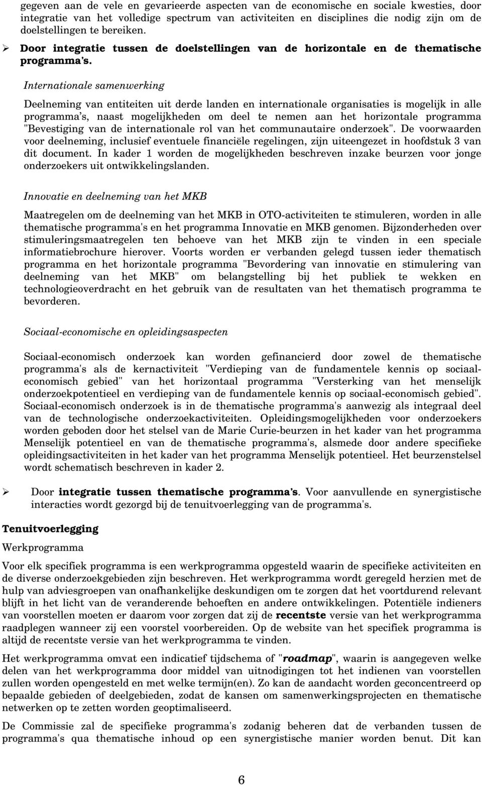 Internationale samenwerking Deelneming van entiteiten uit derde landen en internationale organisaties is mogelijk in alle programma s, naast mogelijkheden om deel te nemen aan het horizontale