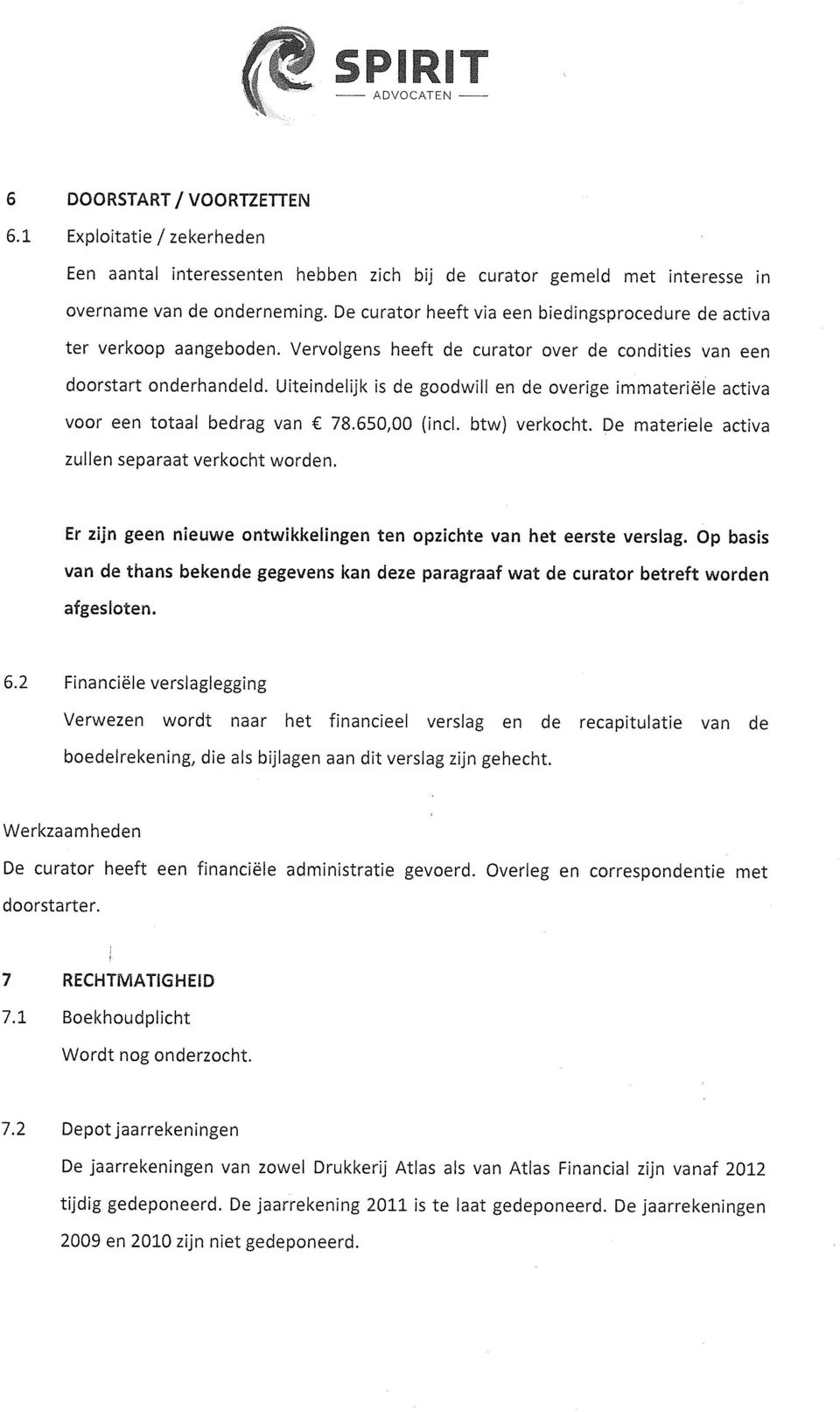 Uiteindelijk is de goodwill en de overige immateriële activa voor een totaal bedrag van 78.650,00 (incl. btw) verkocht. De materiele activa zullen separaat verkocht worden.