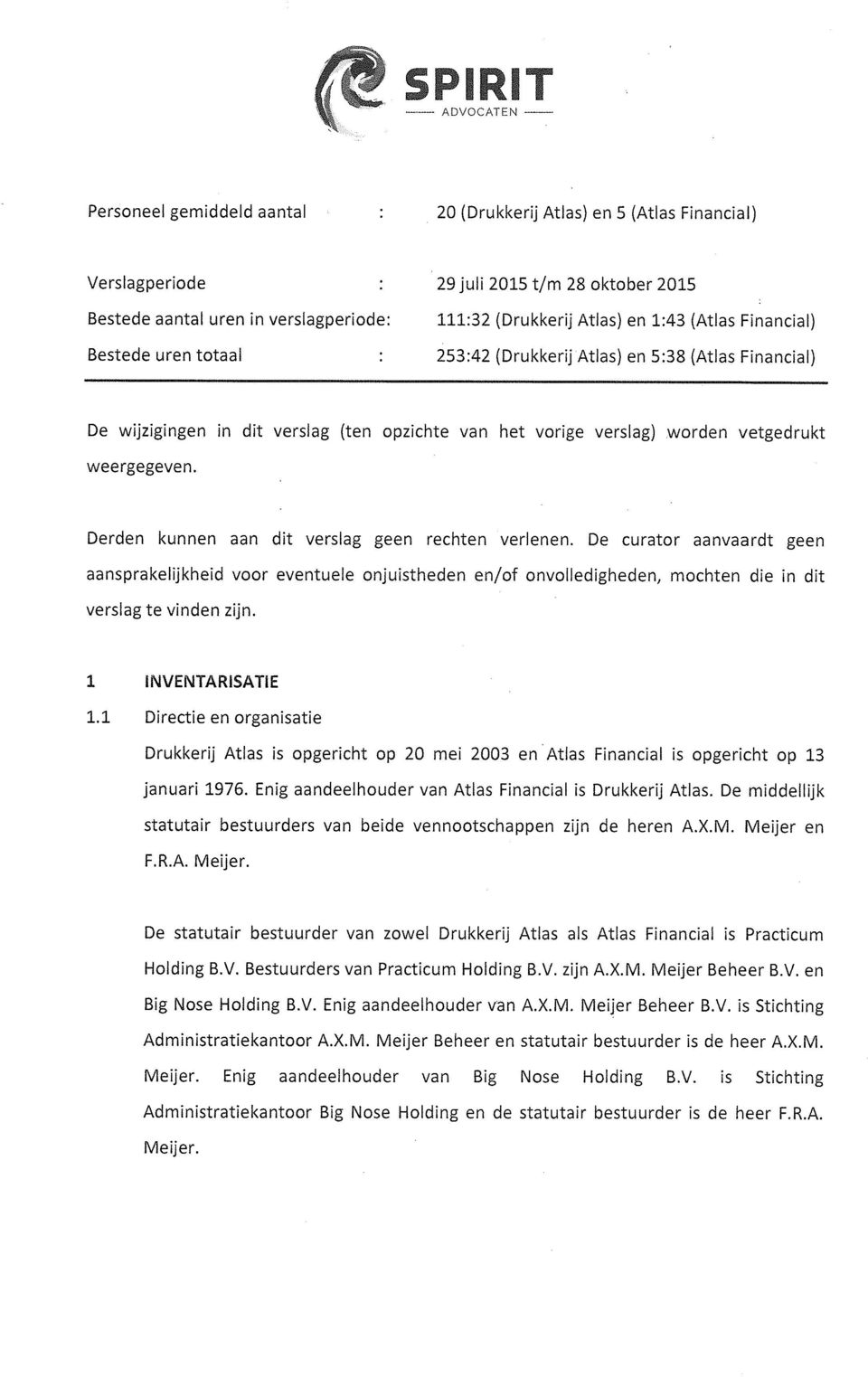 Derden kunnen aan dit verslag geen rechten verlenen. De curator aanvaardt geen aansprakelijkheid voor eventuele onjuistheden en/of onvolledigheden, mochten die in dit verslag te vinden zijn.