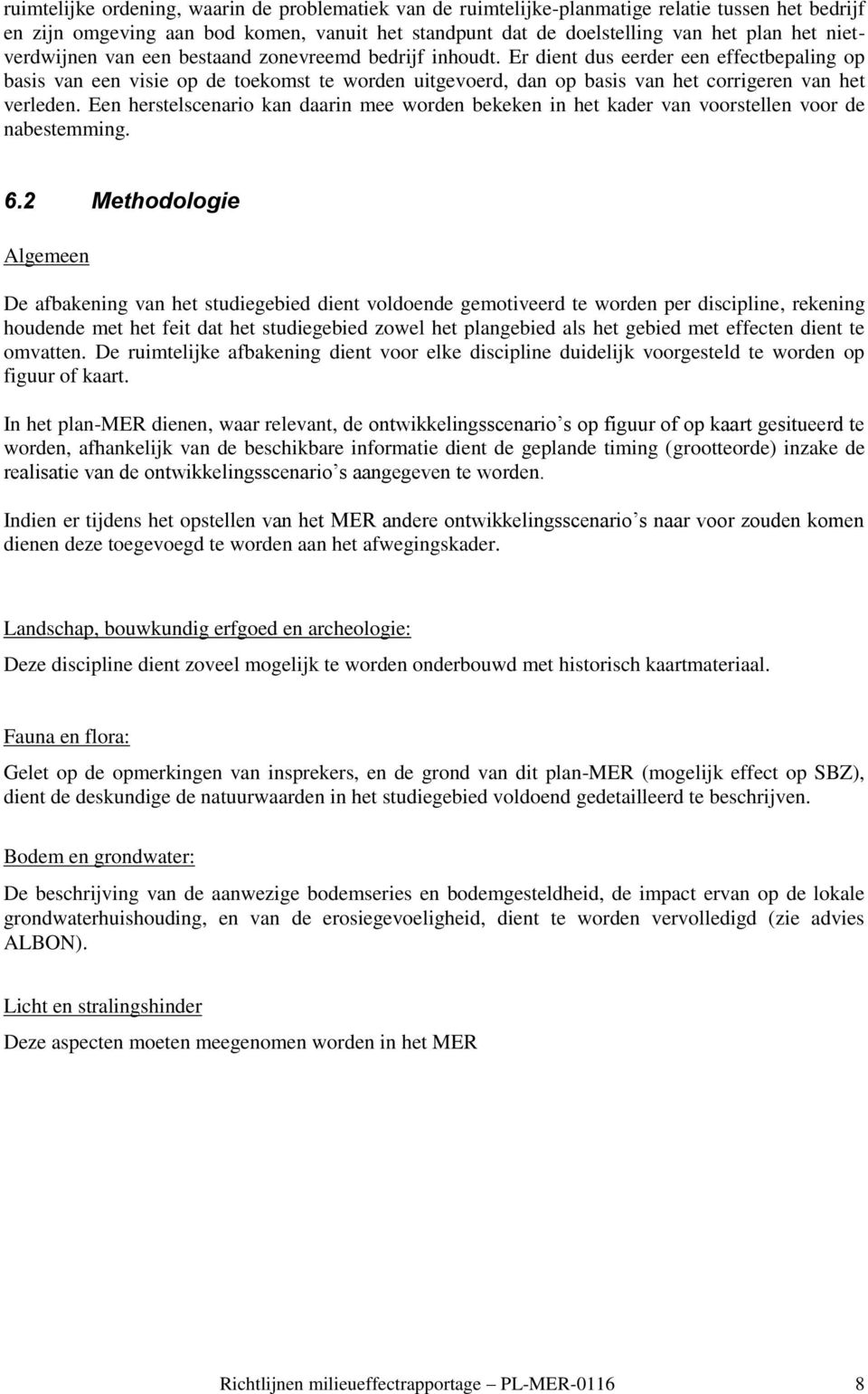 Er dient dus eerder een effectbepaling op basis van een visie op de toekomst te worden uitgevoerd, dan op basis van het corrigeren van het verleden.