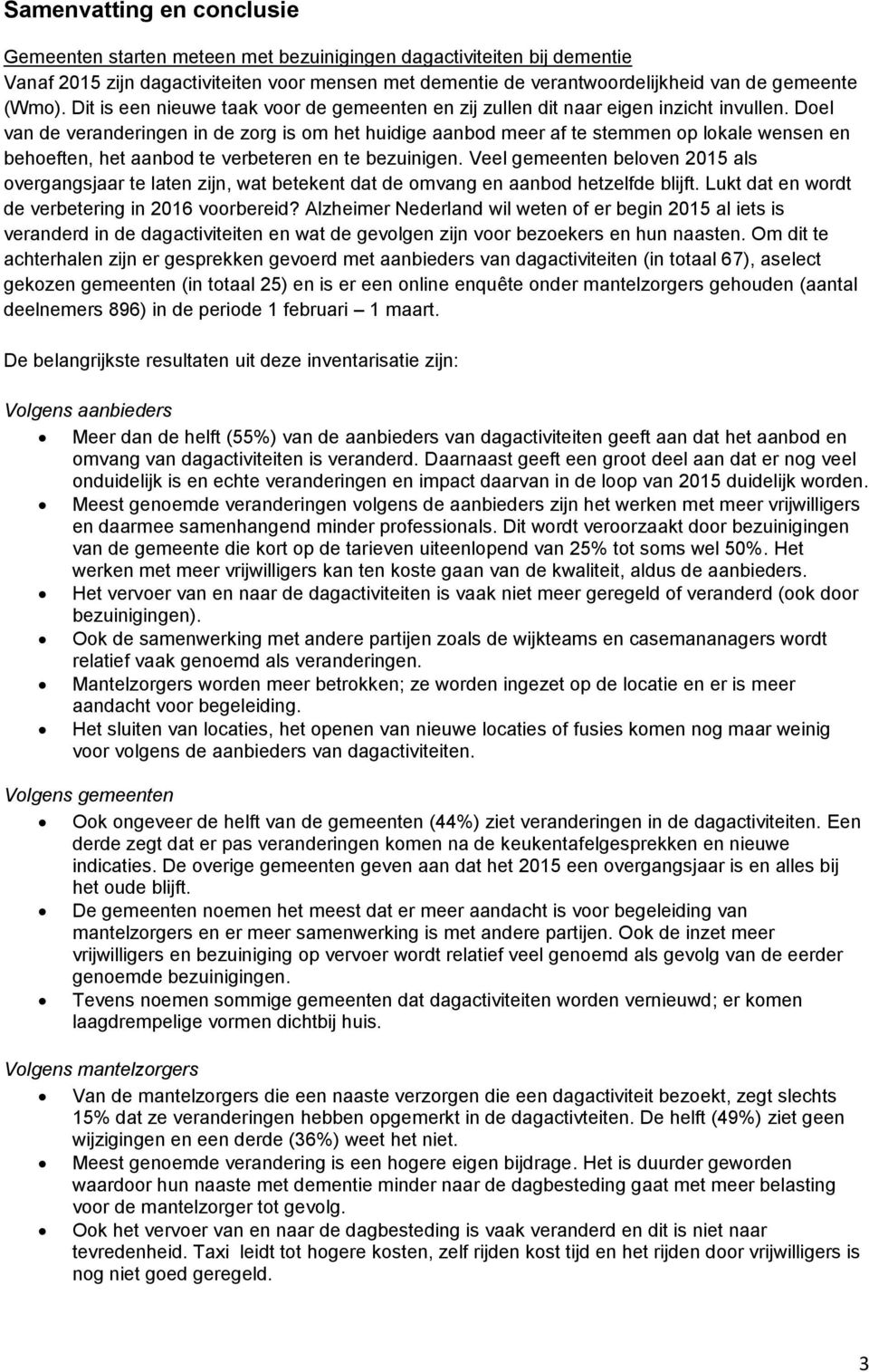 Doel van de veranderingen in de zorg is om het huidige aanbod meer af te stemmen op lokale wensen en behoeften, het aanbod te verbeteren en te bezuinigen.