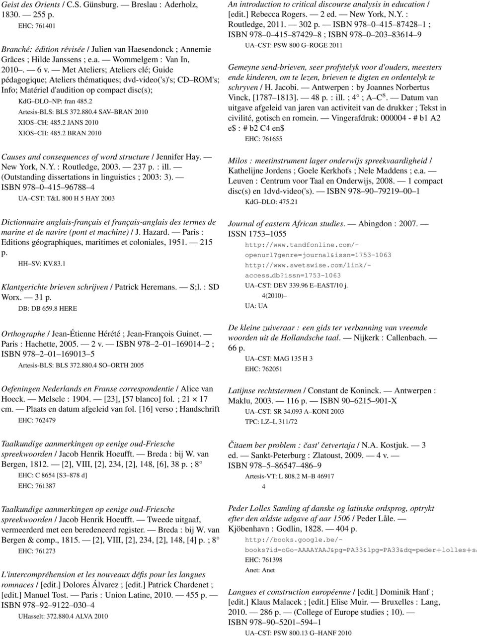 4 SAV BRAN 2010 XIOS CH: 485.2 JANS 2010 XIOS CH: 485.2 BRAN 2010 Causes and consequences of word structure / Jennifer Hay. New York, N.Y. : Routledge, 2003. 237 p. : ill.