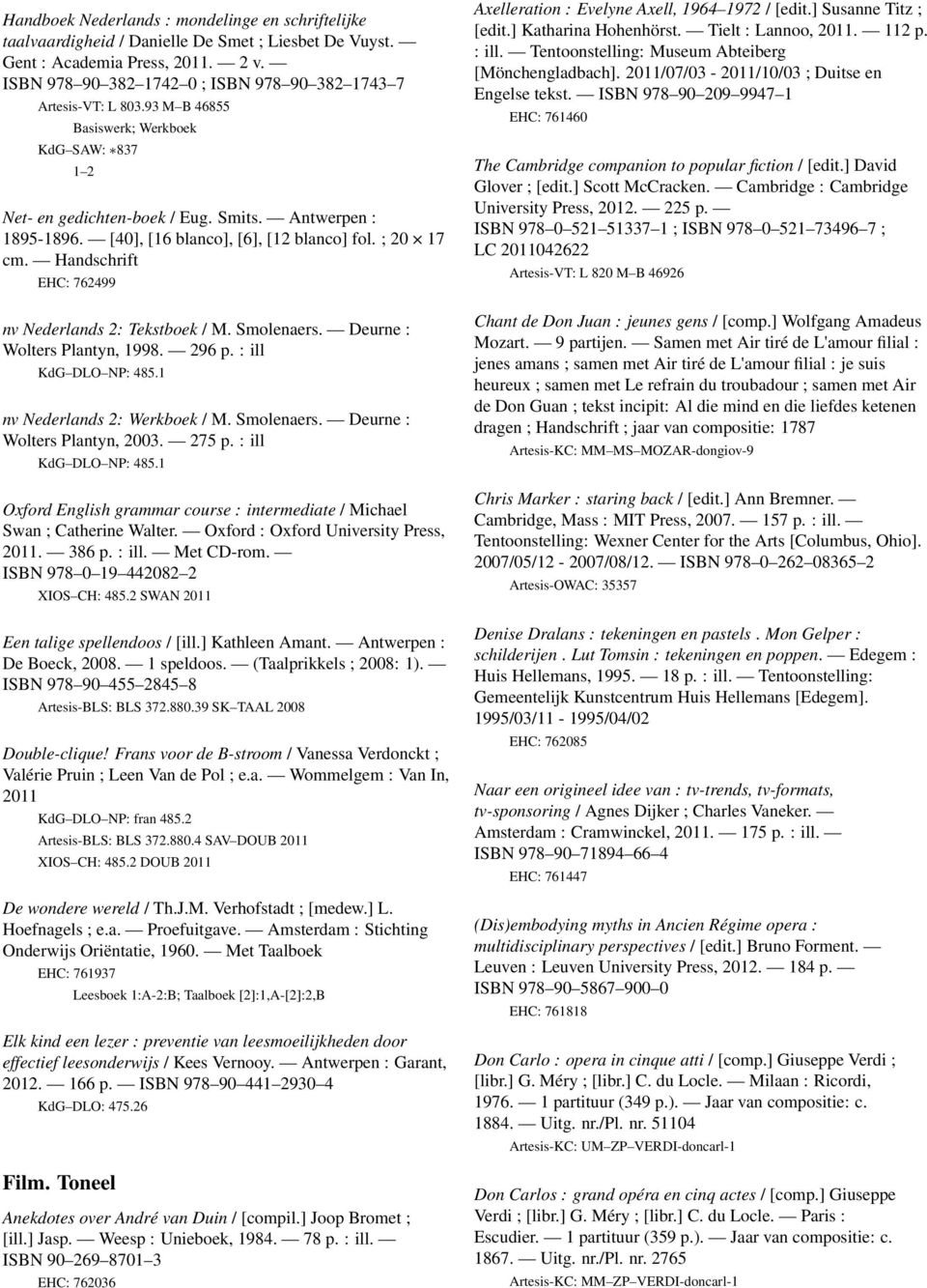 [40], [16 blanco], [6], [12 blanco] fol. ; 20 17 cm. Handschrift EHC: 762499 nv Nederlands 2: Tekstboek / M. Smolenaers. Deurne : Wolters Plantyn, 1998. 296 p. : ill KdG DLO NP: 485.