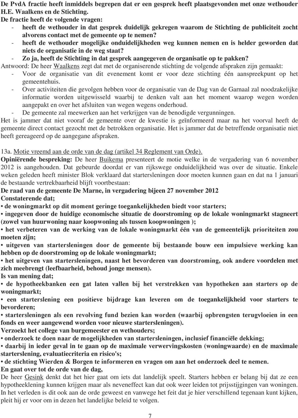 - heeft de wethouder mogelijke onduidelijkheden weg kunnen nemen en is helder geworden dat niets de organisatie in de weg staat?