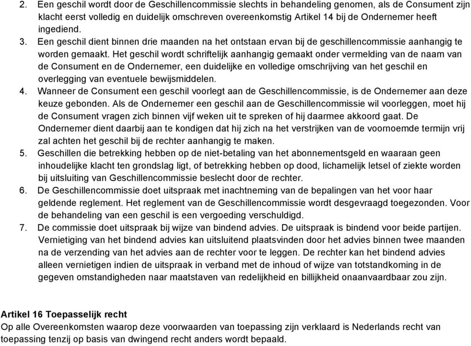 Het geschil wordt schriftelijk aanhangig gemaakt onder vermelding van de naam van de Consument en de Ondernemer, een duidelijke en volledige omschrijving van het geschil en overlegging van eventuele