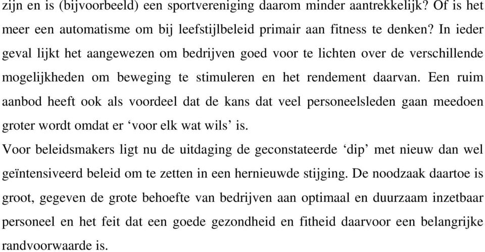 Een ruim aanbod heeft ook als voordeel dat de kans dat veel personeelsleden gaan meedoen groter wordt omdat er voor elk wat wils is.