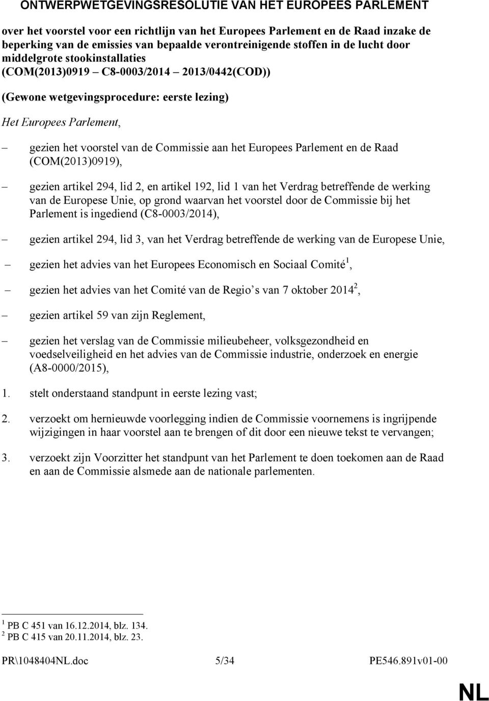 Commissie aan het Europees Parlement en de Raad (COM(2013)0919), gezien artikel 294, lid 2, en artikel 192, lid 1 van het Verdrag betreffende de werking van de Europese Unie, op grond waarvan het