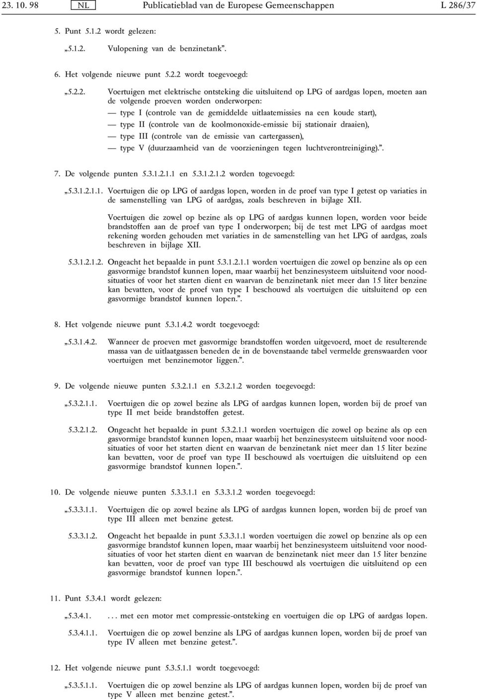 start), type II (controle van de koolmonoxide-emissie bĳ stationair draaien), type III (controle van de emissie van cartergassen), type V (duurzaamheid van de voorzieningen tegen