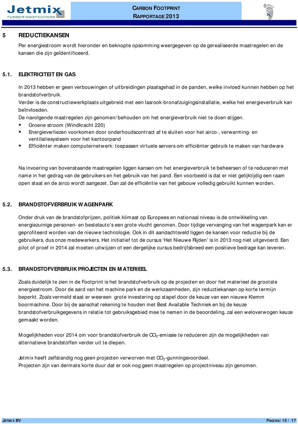 Verder is de constructiewerkplaats uitgebreid met een lasrook-bronafzuigingsinstallatie, welke het energieverbruik kan beïnvloeden.