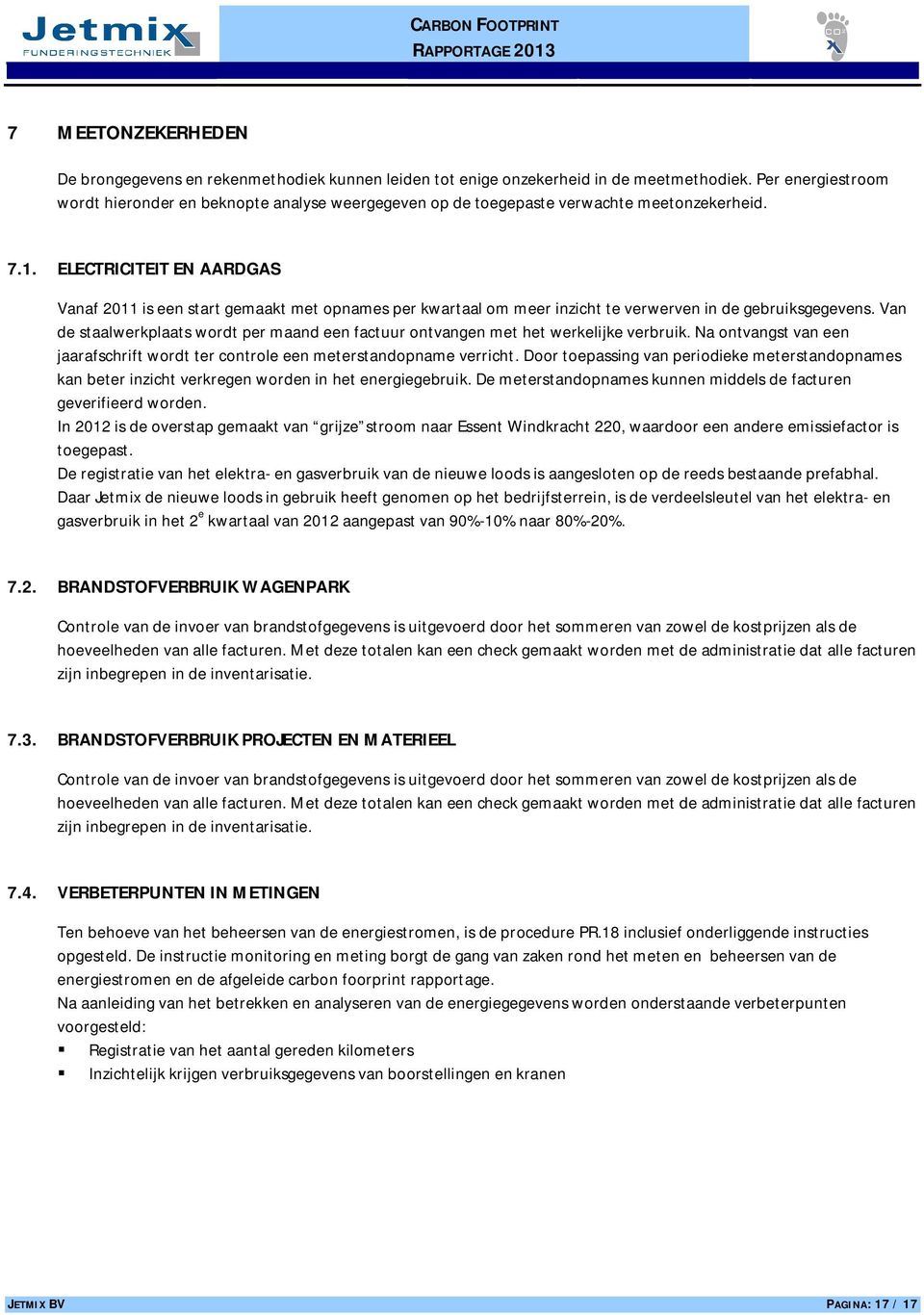 ELECTRICITEIT EN AARDGAS Vanaf 2011 is een start gemaakt met opnames per kwartaal om meer inzicht te verwerven in de gebruiksgegevens.