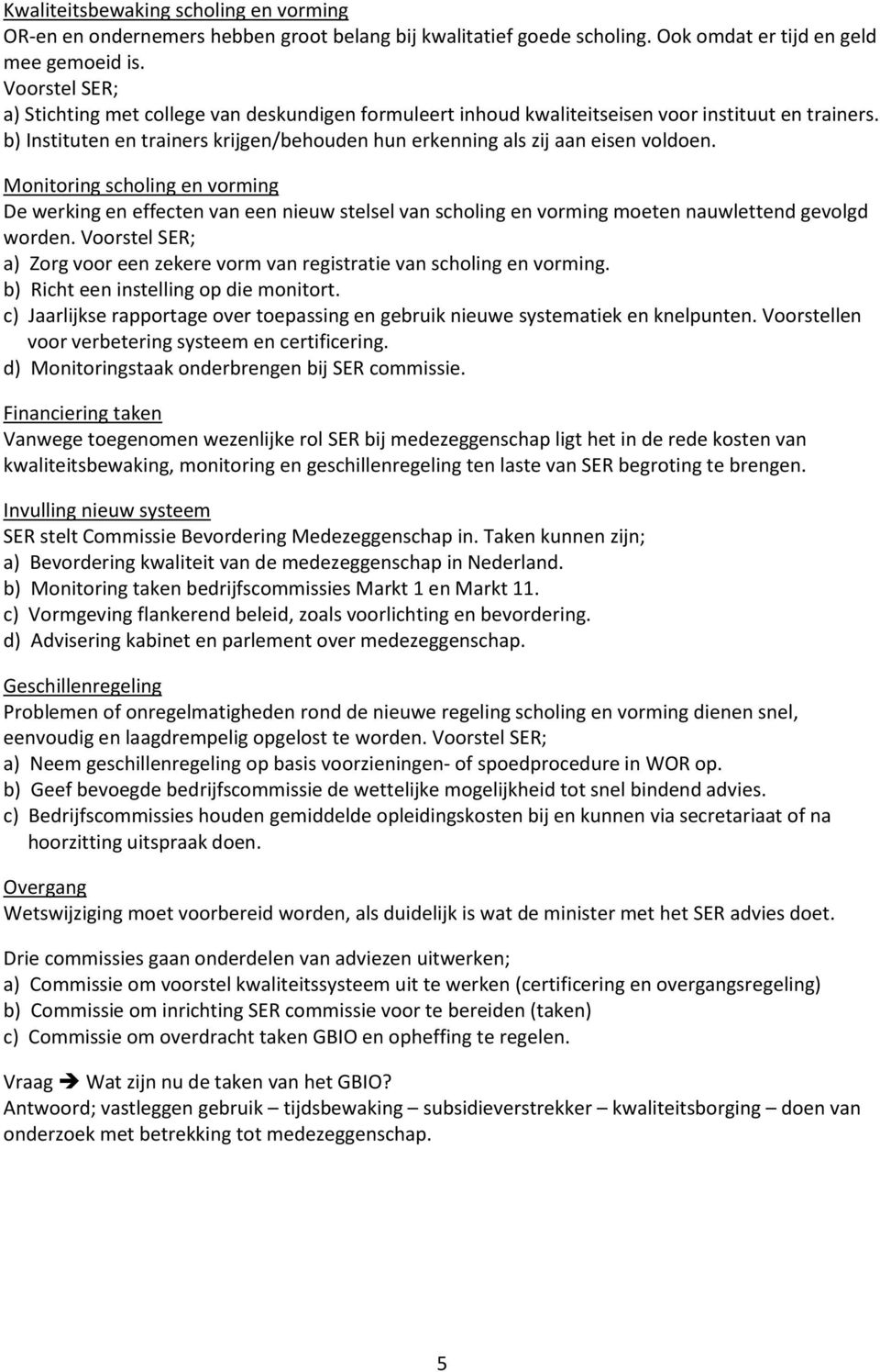 Monitoring scholing en vorming De werking en effecten van een nieuw stelsel van scholing en vorming moeten nauwlettend gevolgd worden.