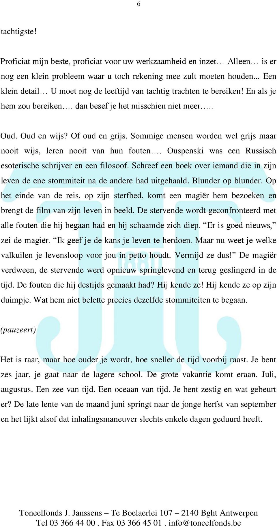 Sommige mensen worden wel grijs maar nooit wijs, leren nooit van hun fouten. Ouspenski was een Russisch esoterische schrijver en een filosoof.