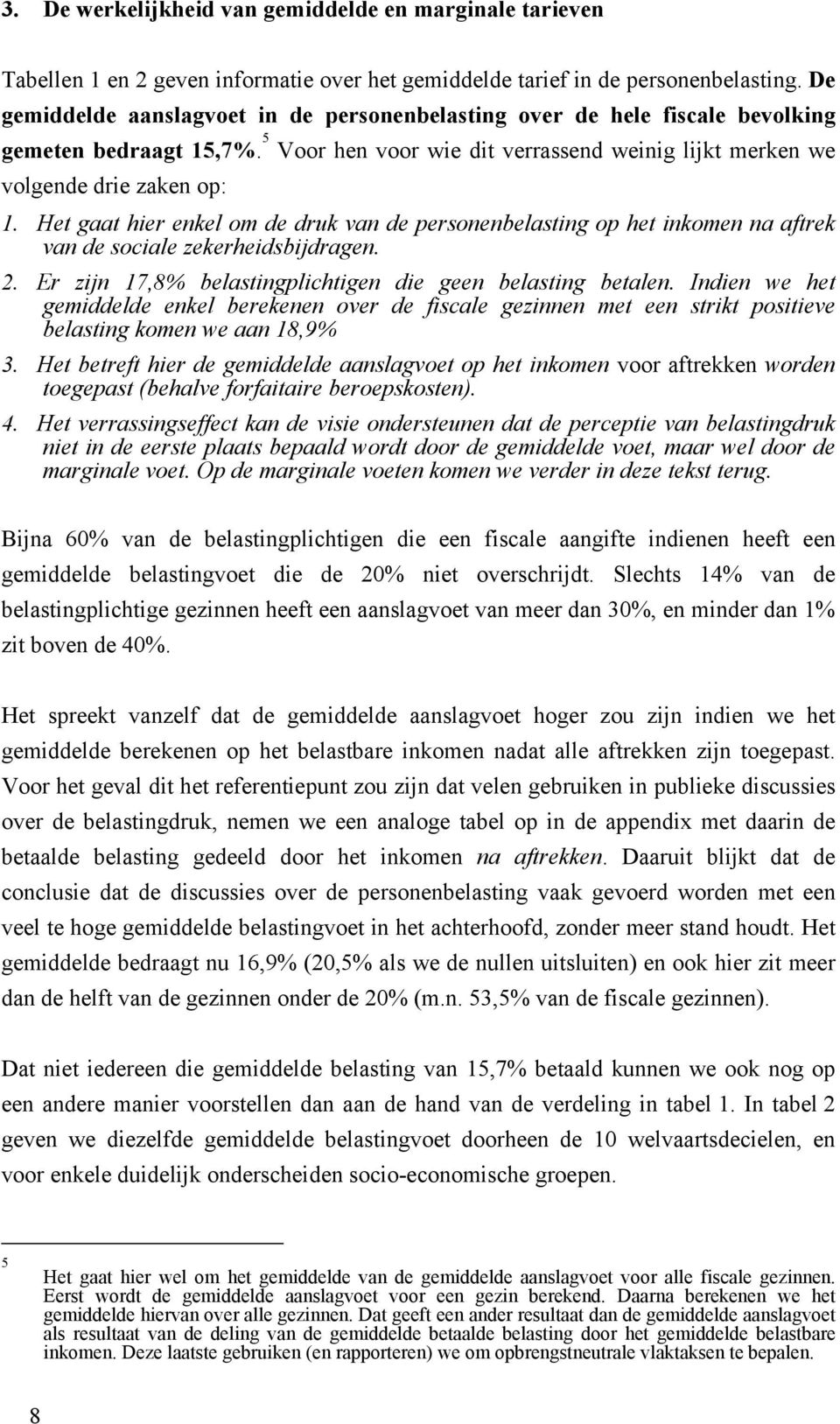 Het gaat hier enkel om de druk van de personenbelasting op het inkomen na aftrek van de sociale zekerheidsbijdragen. 2. Er zijn 17,8% belastingplichtigen die geen belasting betalen.