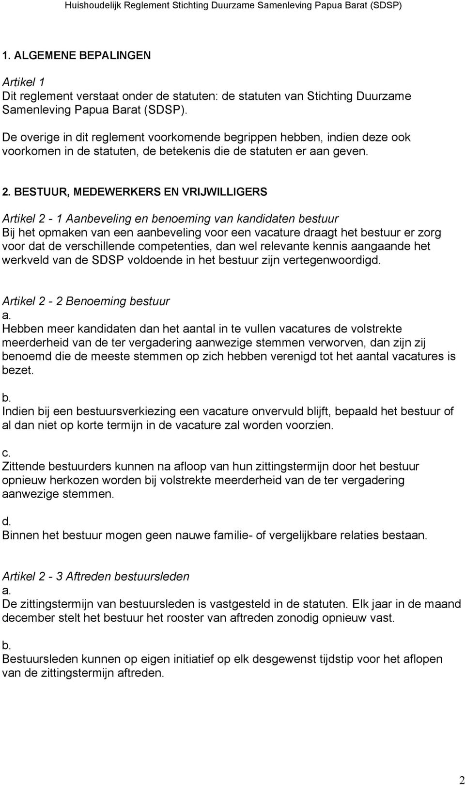 BESTUUR, MEDEWERKERS EN VRIJWILLIGERS Artikel 2-1 Aanbeveling en benoeming van kandidaten bestuur Bij het opmaken van een aanbeveling voor een vacature draagt het bestuur er zorg voor dat de