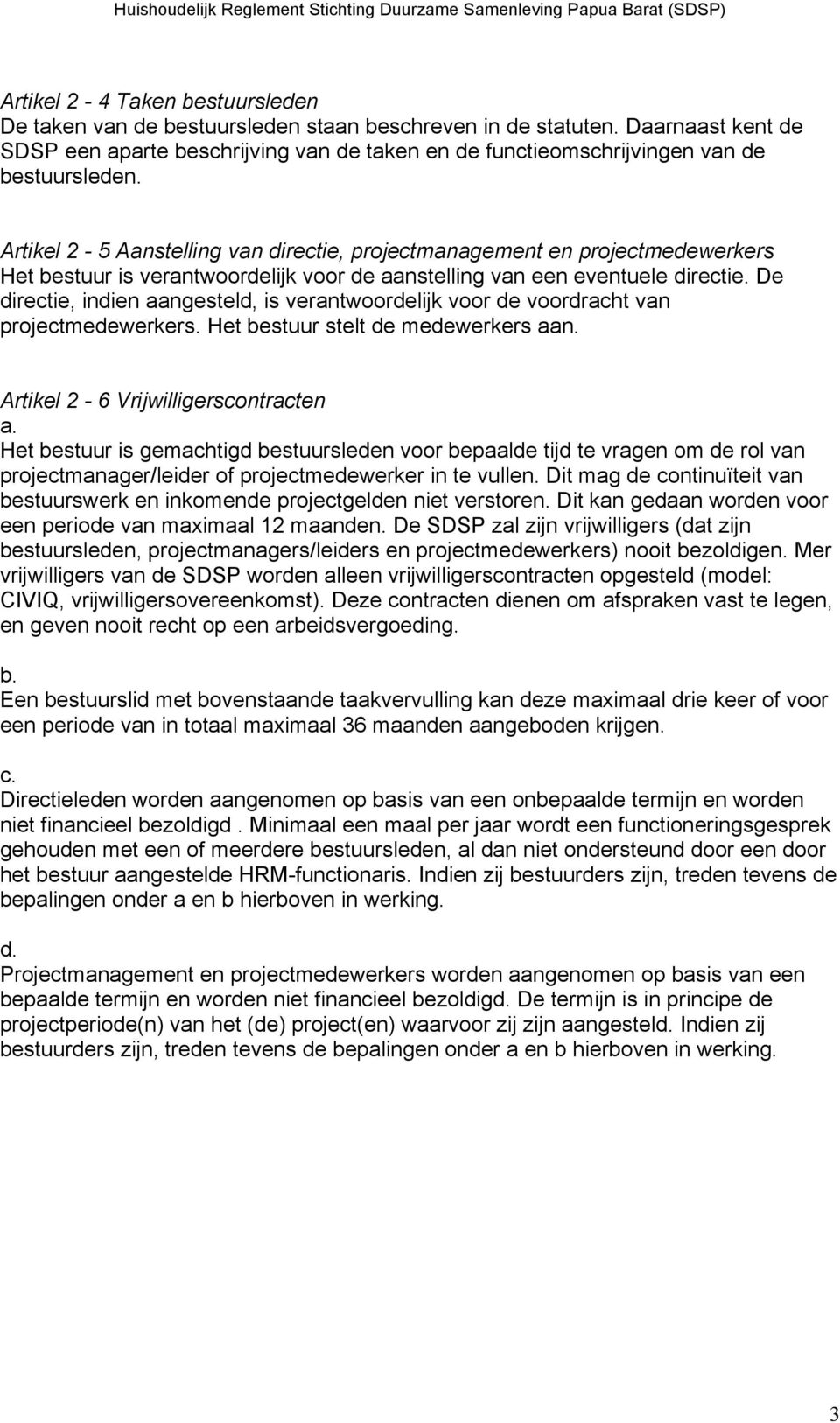 Artikel 2-5 Aanstelling van directie, projectmanagement en projectmedewerkers Het bestuur is verantwoordelijk voor de aanstelling van een eventuele directie.