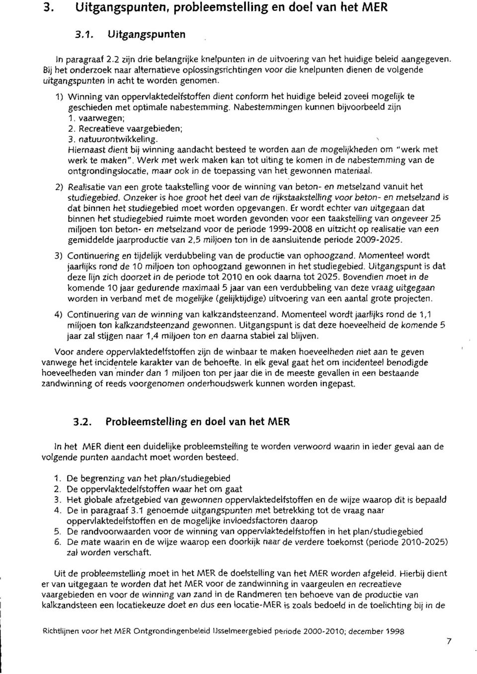 1) Winning van oppervlaktedelfstoffen dient conform het huidige beleid zoveel rnogelijk te geschieden met optimale nabestemming. Nabesternmingen kunnen bijvoorbeeld zijn 1. vaarwegen; 2.