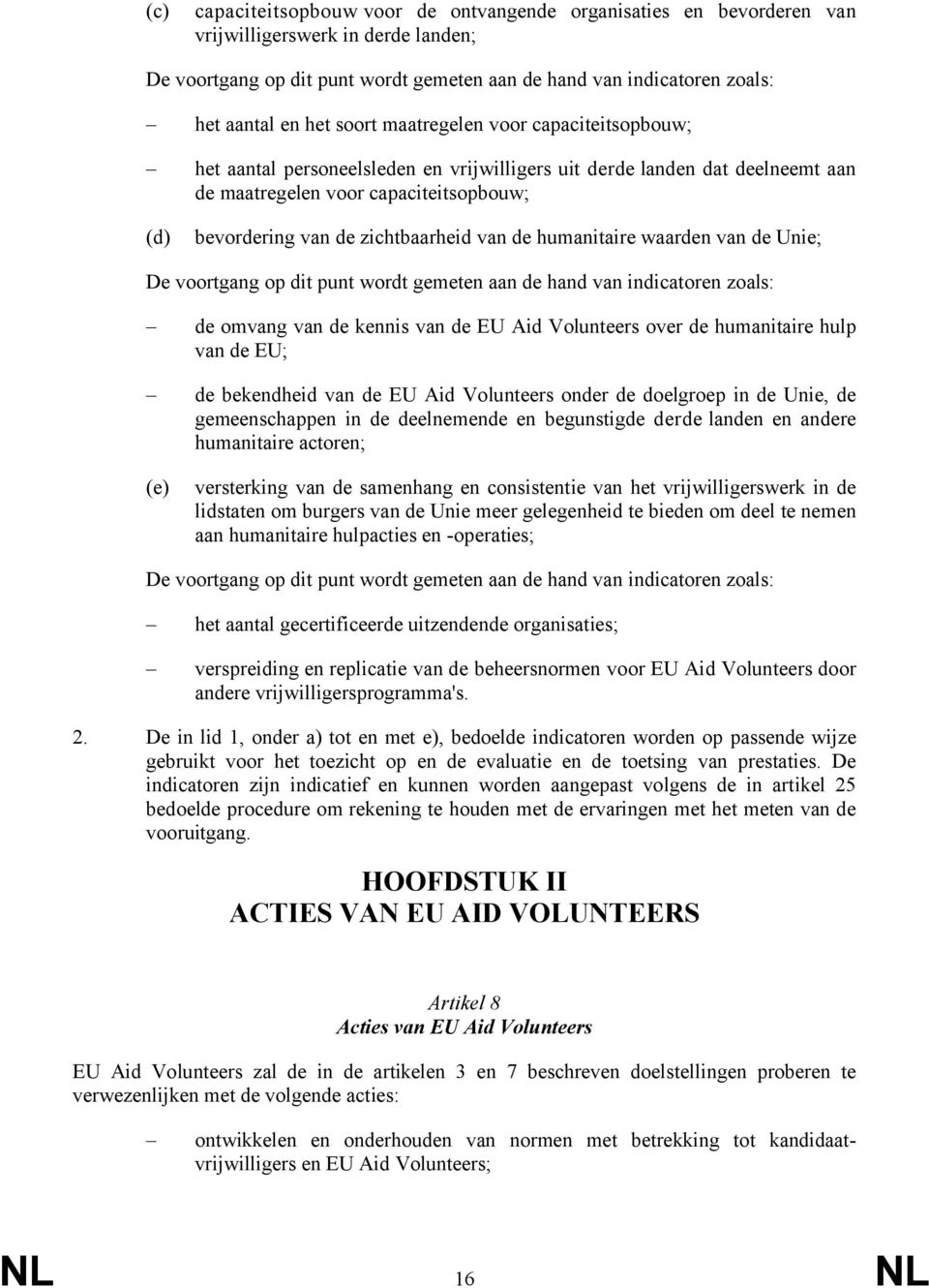 van de humanitaire waarden van de Unie; De voortgang op dit punt wordt gemeten aan de hand van indicatoren zoals: de omvang van de kennis van de EU Aid Volunteers over de humanitaire hulp van de EU;