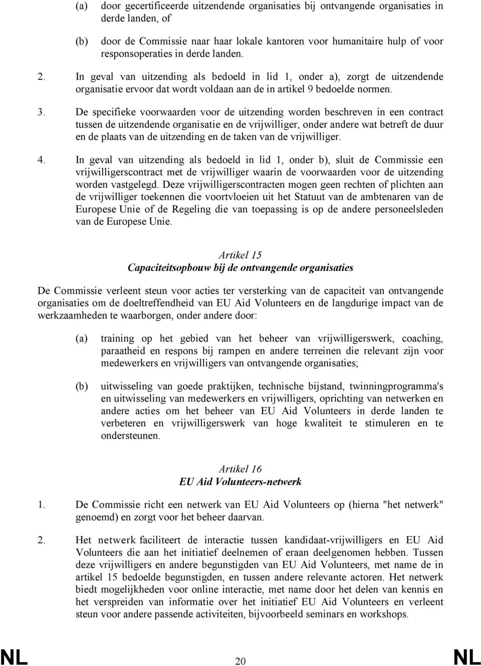 De specifieke voorwaarden voor de uitzending worden beschreven in een contract tussen de uitzendende organisatie en de vrijwilliger, onder andere wat betreft de duur en de plaats van de uitzending en