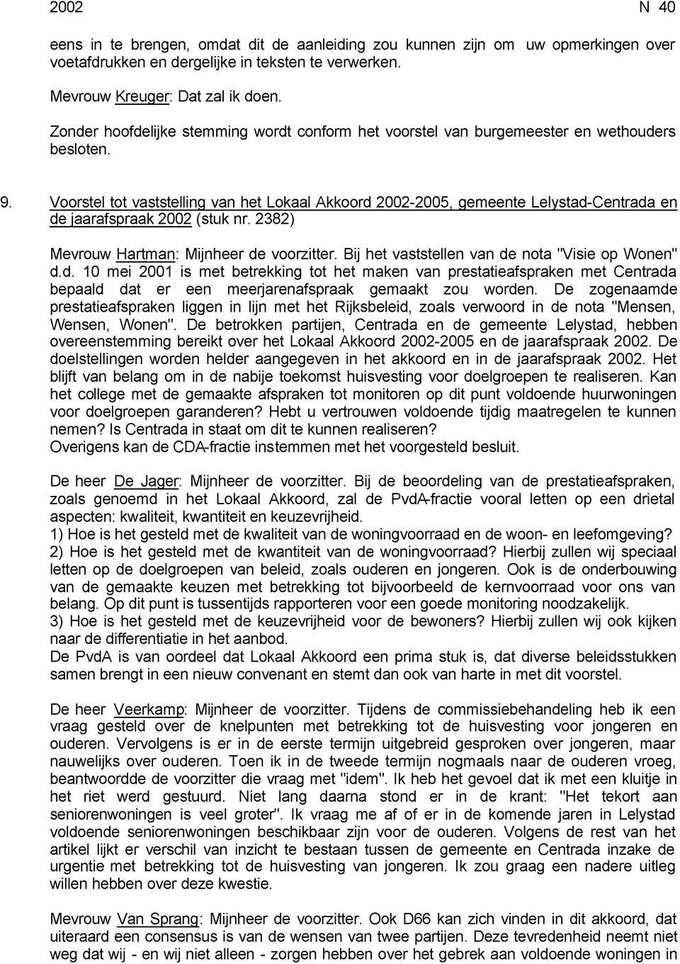 Voorstel tot vaststelling van het Lokaal Akkoord 2002-2005, gemeente Lelystad-Centrada en de jaarafspraak 2002 (stuk nr. 2382) Mevrouw Hartman: Mijnheer de voorzitter.