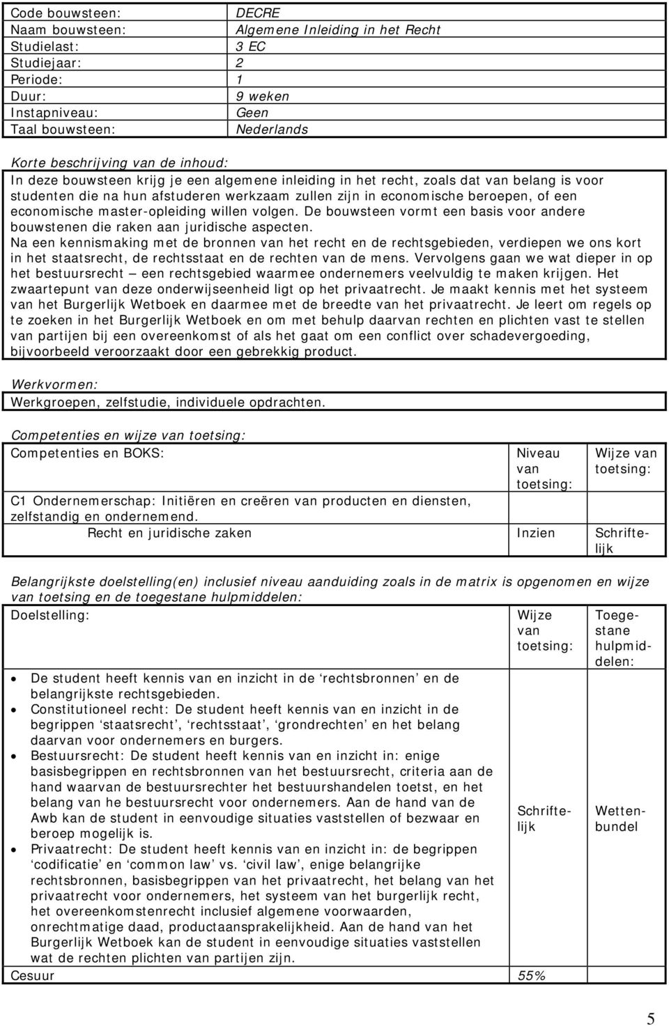 master-opleiding willen volgen. De bouwsteen vormt een basis voor andere bouwstenen die raken aan juridische aspecten.